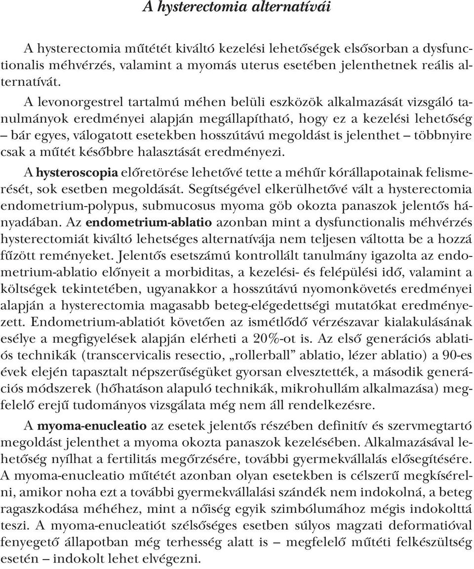 is jelenthet többnyire csak a műtét későbbre halasztását eredményezi. A hysteroscopia előretörése lehetővé tette a méhűr kórállapotainak felismerését, sok esetben megoldását.