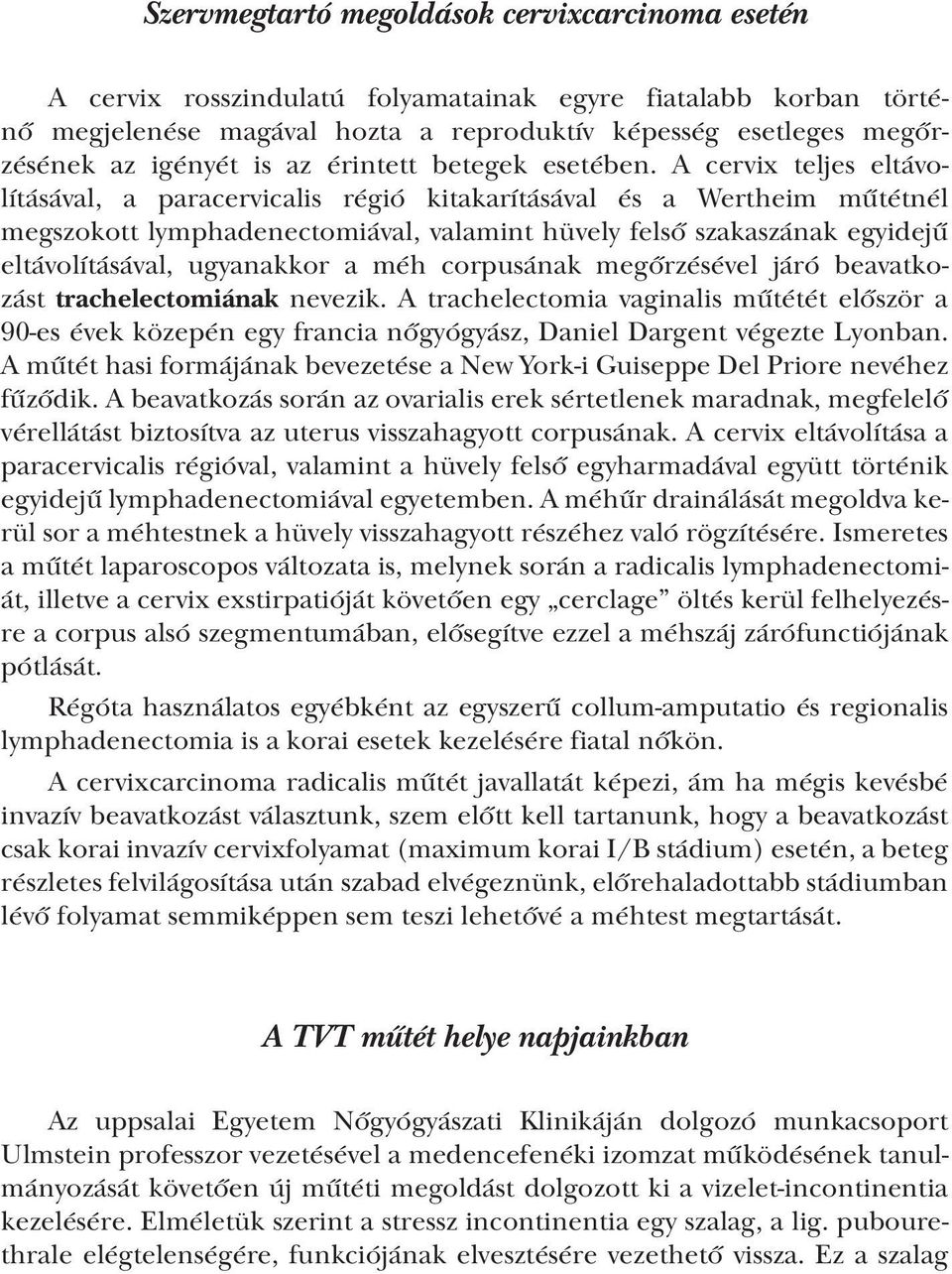 A cervix teljes eltávolításával, a paracervicalis régió kitakarításával és a Wertheim műtétnél megszokott lymphadenectomiával, valamint hüvely felső szakaszának egyidejű eltávolításával, ugyanakkor a