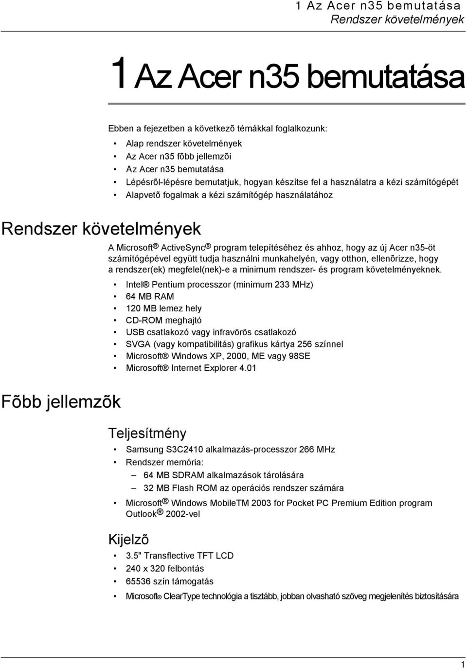 ActiveSync program telepítéséhez és ahhoz, hogy az új Acer n35-öt számítógépével együtt tudja használni munkahelyén, vagy otthon, ellenõrizze, hogy a rendszer(ek) megfelel(nek)-e a minimum rendszer-