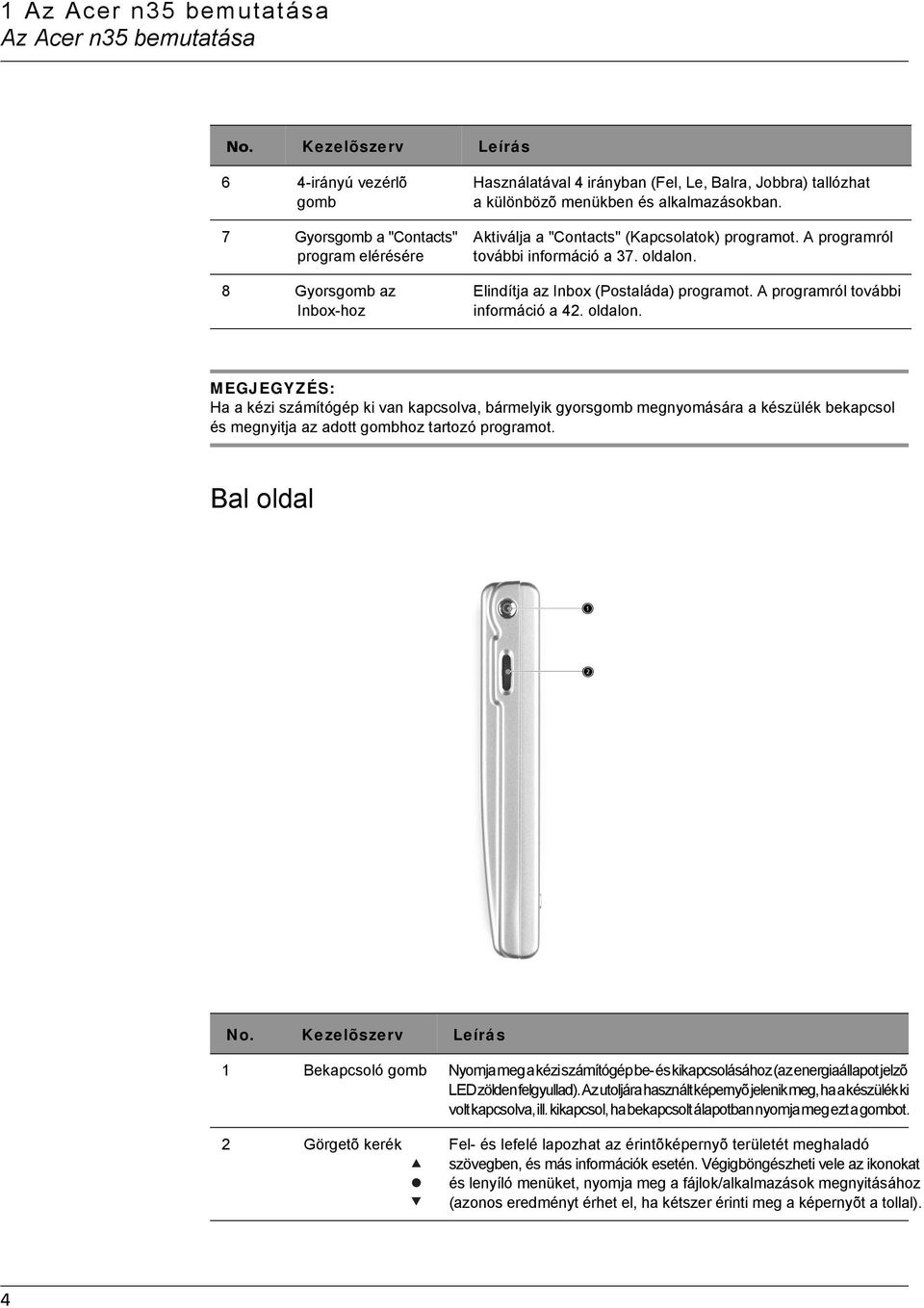 alkalmazásokban. Aktiválja a "Contacts" (Kapcsolatok) programot. A programról további információ a 37. oldalon.