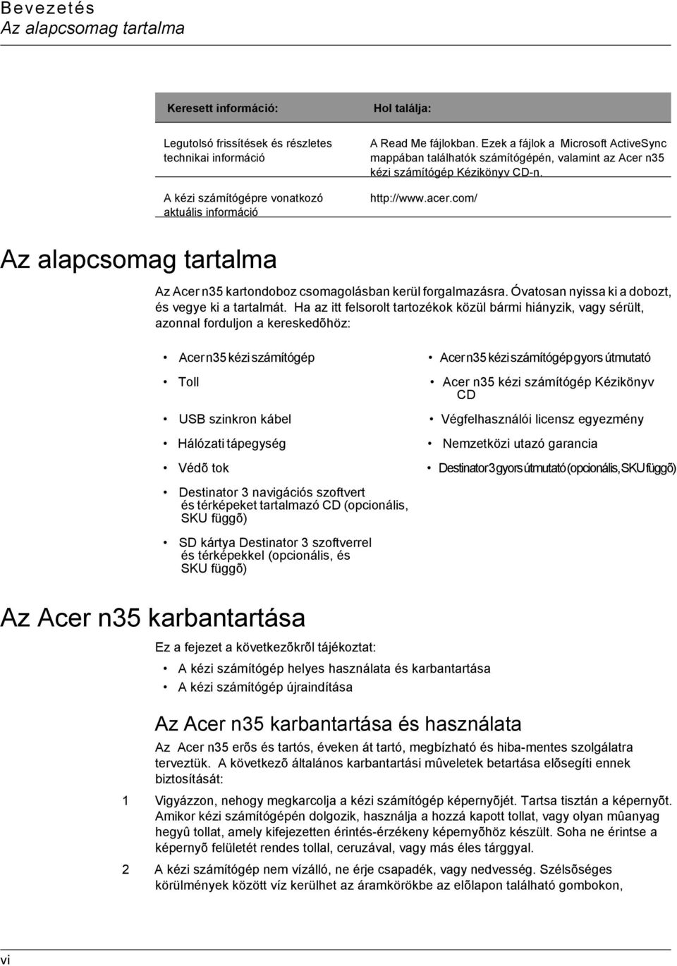 com/ Az alapcsomag tartalma Az Acer n35 kartondoboz csomagolásban kerül forgalmazásra. Óvatosan nyissa ki a dobozt, és vegye ki a tartalmát.