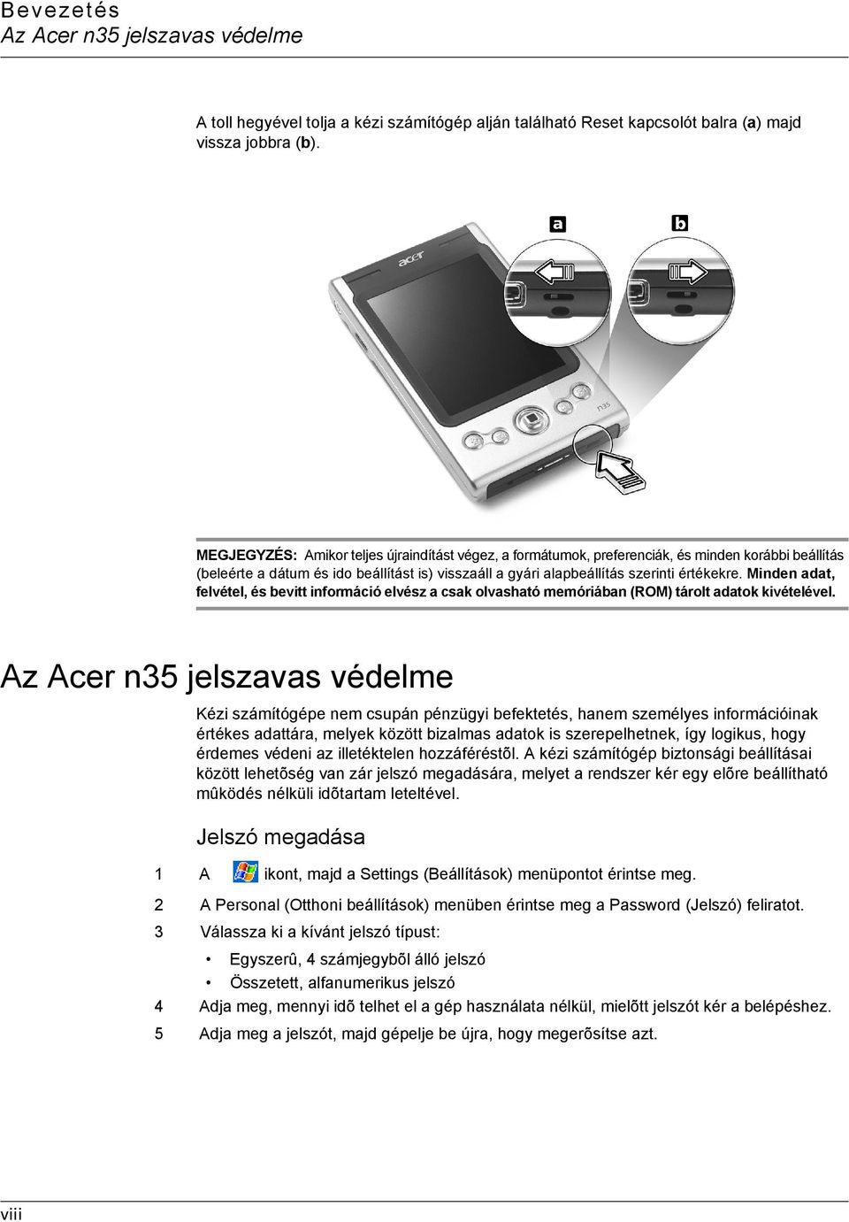 Minden adat, felvétel, és bevitt információ elvész a csak olvasható memóriában (ROM) tárolt adatok kivételével.