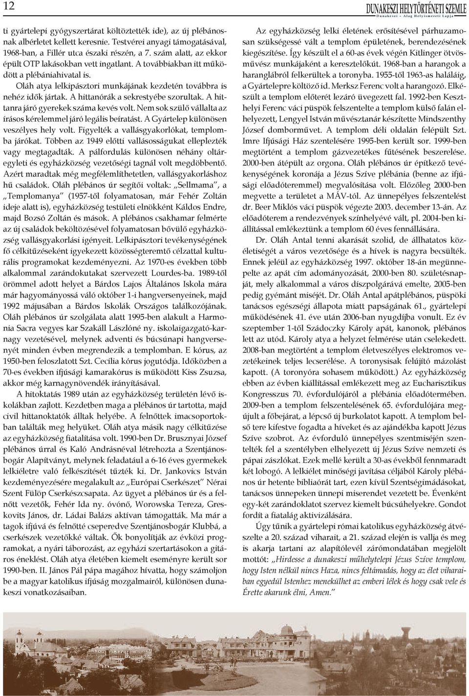 A hittanórák a sekrestyébe szorultak. A hittanra járó gyerekek száma kevés volt. Nem sok szülő vállalta az írásos kérelemmel járó legális beíratást. A Gyártelep különösen veszélyes hely volt.