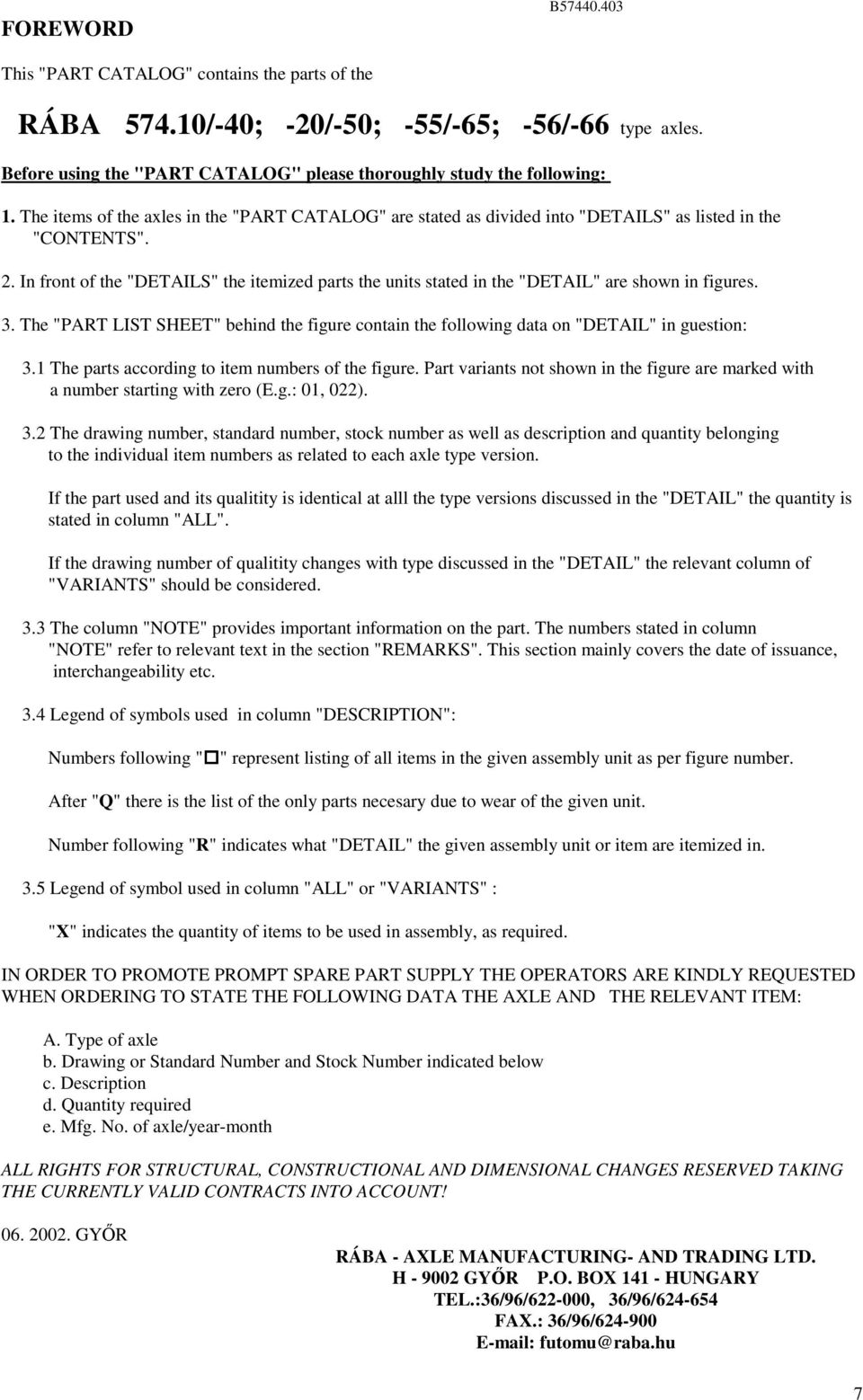 . In front of the "DETAILS" the itemized parts the units stated in the "DETAIL" are shown in figures. 3. The "PART LIST SHEET" behind the figure contain the following data on "DETAIL" in guestion: 3.