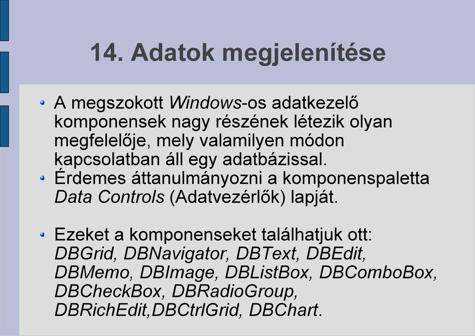 Érdemes áttanulmányozni a komponenspaletta Data Controls (Adatvezérlők) lapját.