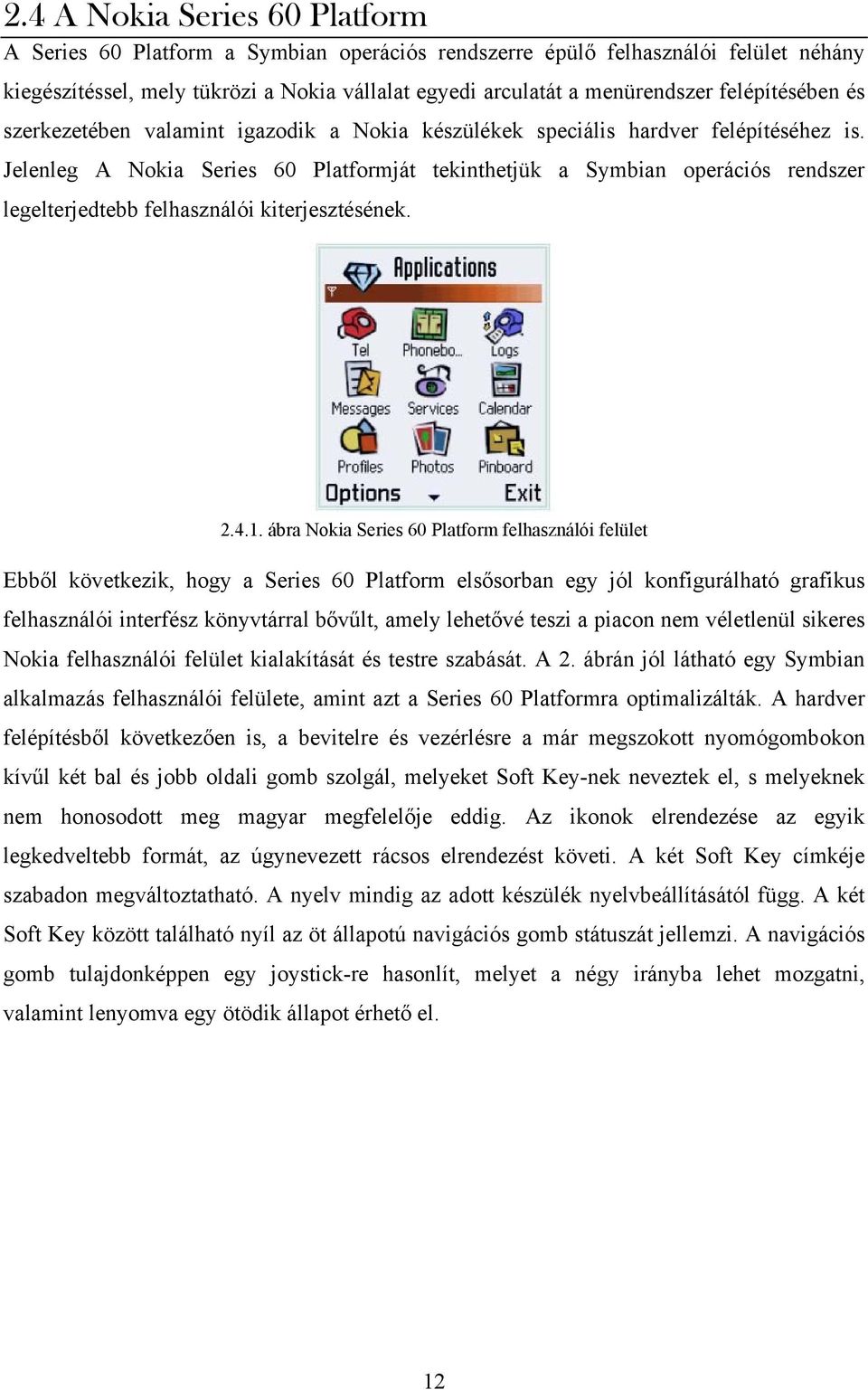 Jelenleg A Nokia Series 60 Platformját tekinthetjük a Symbian operációs rendszer legelterjedtebb felhasználói kiterjesztésének. 2.4.1.