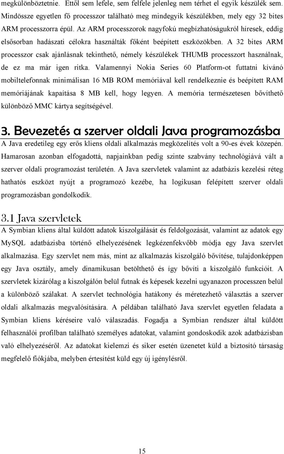 Az ARM processzorok nagyfokú megbízhatóságukról híresek, eddig elsősorban hadászati célokra használták főként beépített eszközökben.