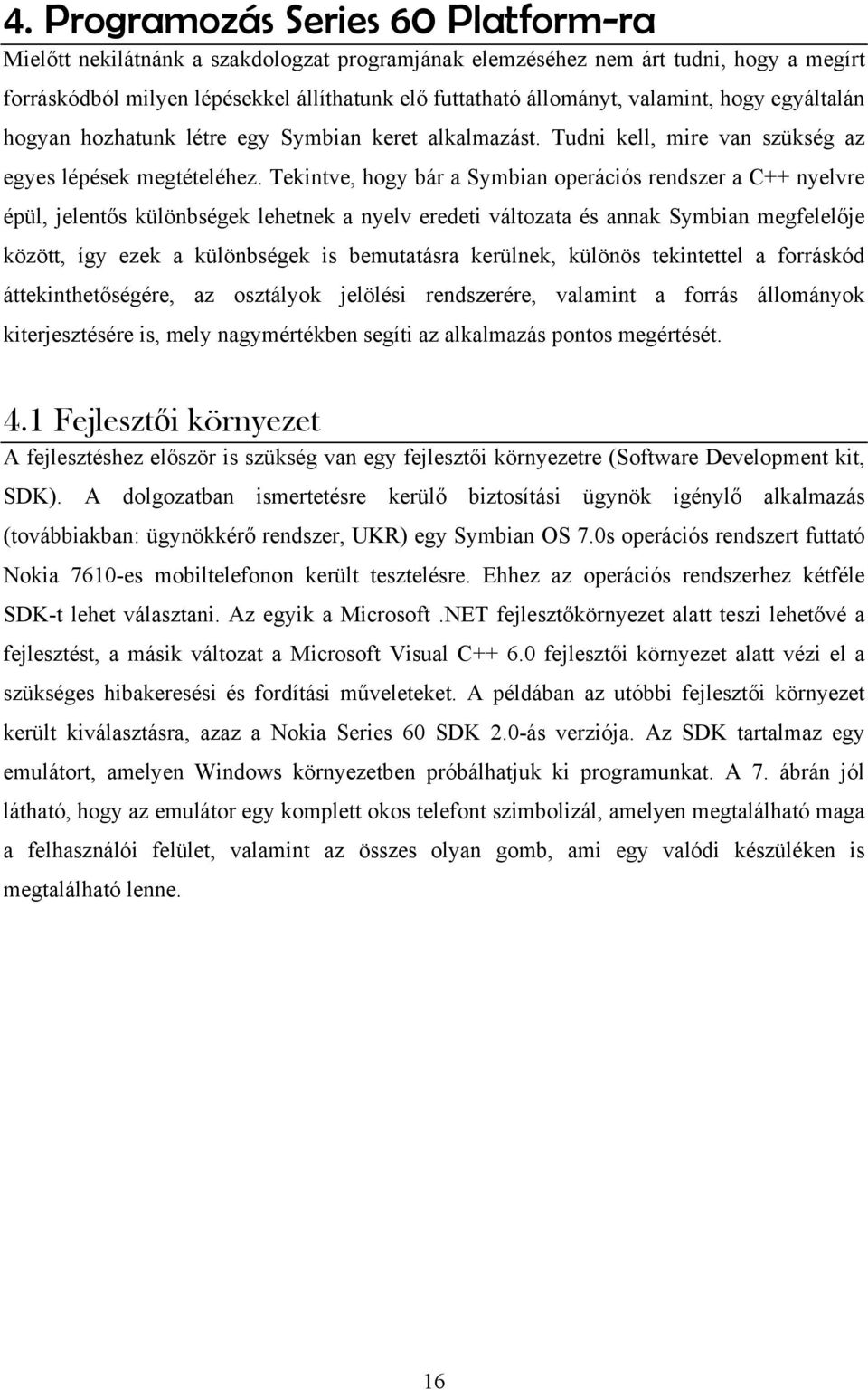 Tekintve, hogy bár a Symbian operációs rendszer a C++ nyelvre épül, jelentős különbségek lehetnek a nyelv eredeti változata és annak Symbian megfelelője között, így ezek a különbségek is bemutatásra