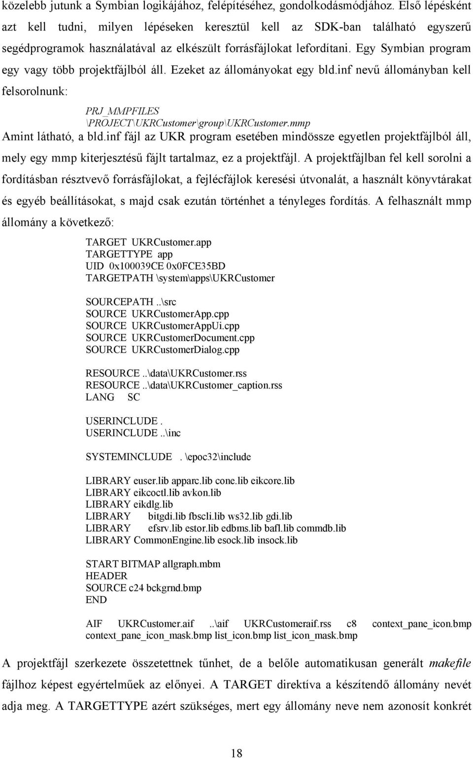 Egy Symbian program egy vagy több projektfájlból áll. Ezeket az állományokat egy bld.inf nevű állományban kell felsorolnunk: PRJ_MMPFILES \PROJECT\UKRCustomer\group\UKRCustomer.