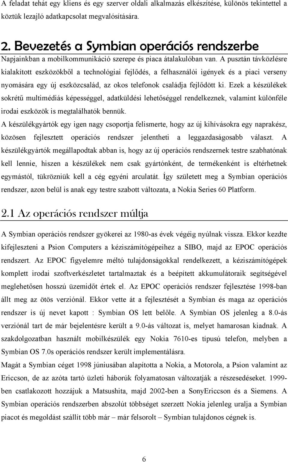 A pusztán távközlésre kialakított eszközökből a technológiai fejlődés, a felhasználói igények és a piaci verseny nyomására egy új eszközcsalád, az okos telefonok családja fejlődött ki.