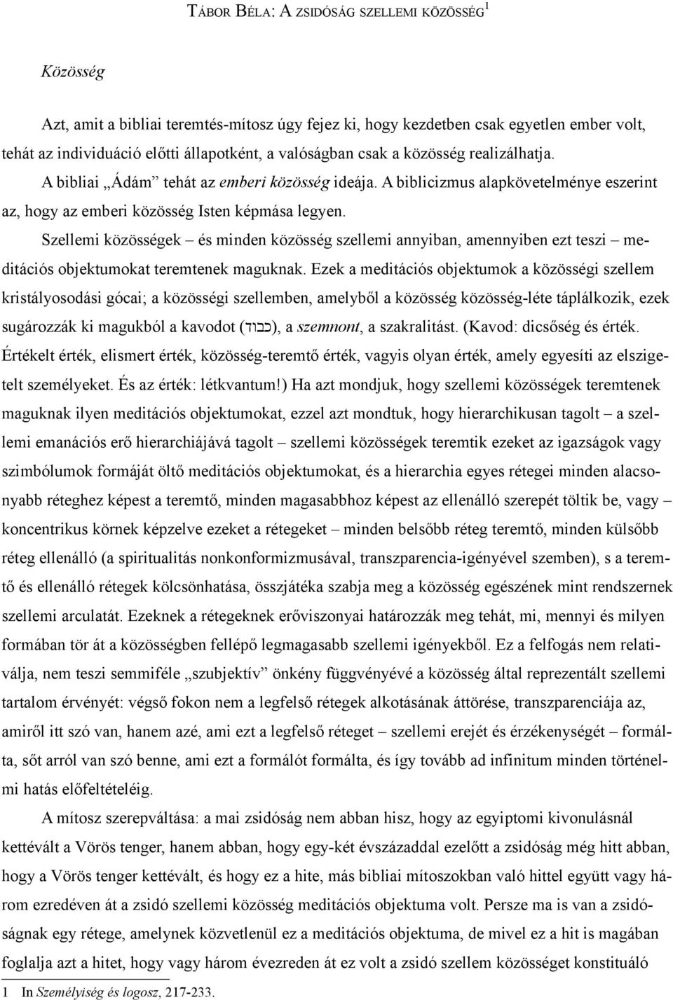 Szellemi közösségek és minden közösség szellemi annyiban, amennyiben ezt teszi meditációs objektumokat teremtenek maguknak.