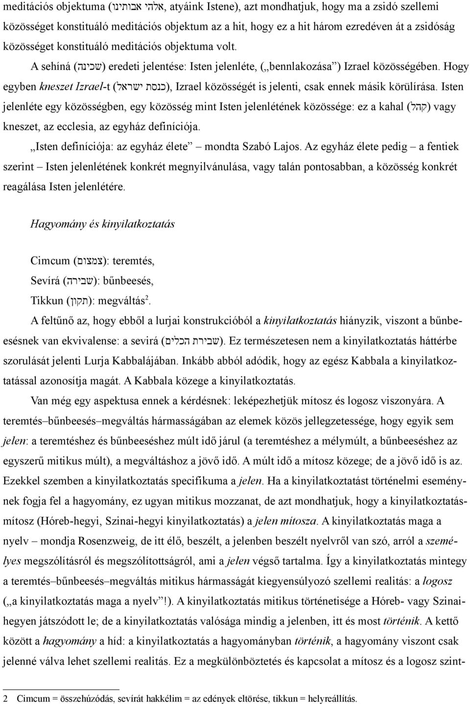 Hogy egyben kneszet Izrael-t ישראל),(כנסת Izrael közösségét is jelenti, csak ennek másik körülírása.