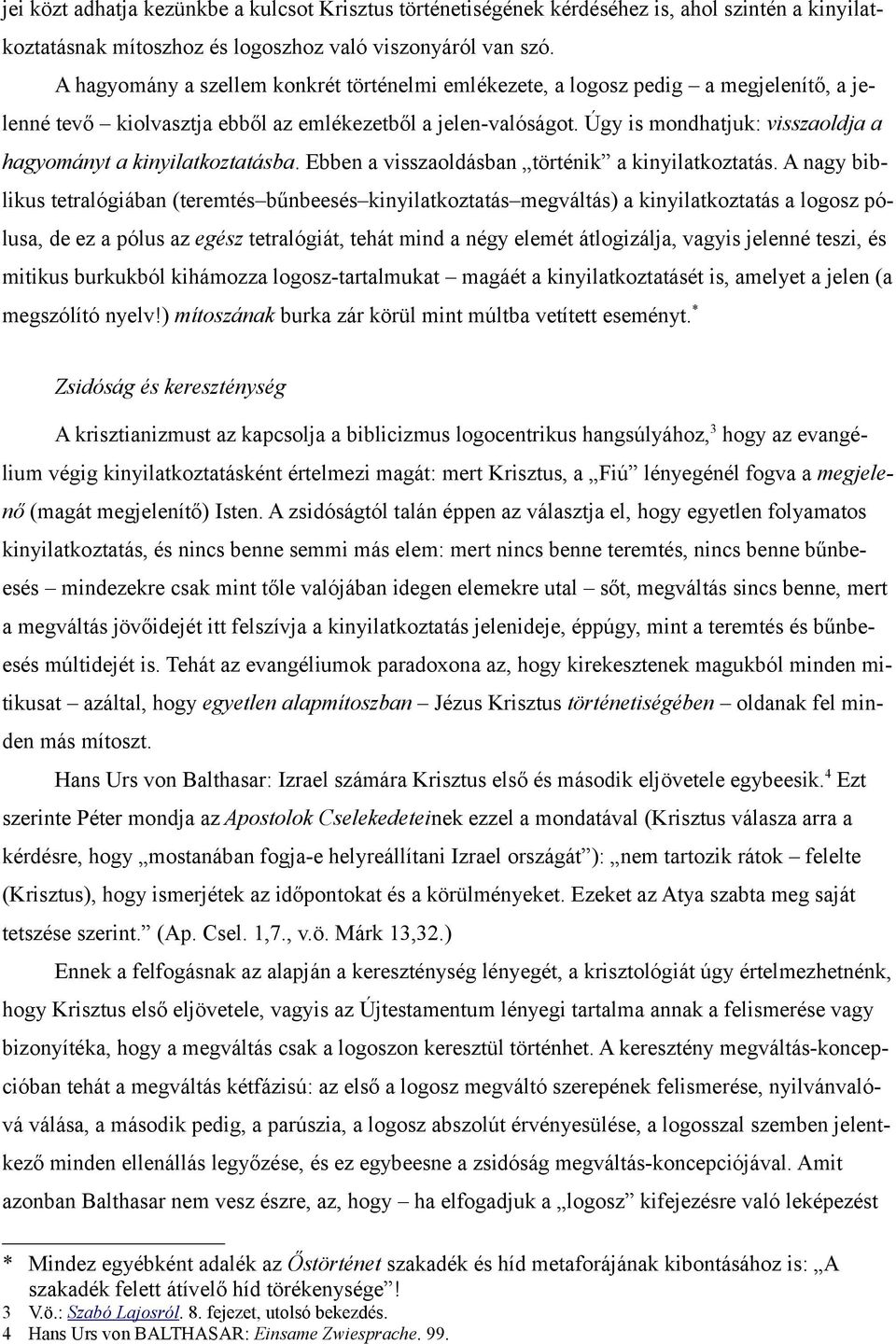 Úgy is mondhatjuk: visszaoldja a hagyományt a kinyilatkoztatásba. Ebben a visszaoldásban történik a kinyilatkoztatás.