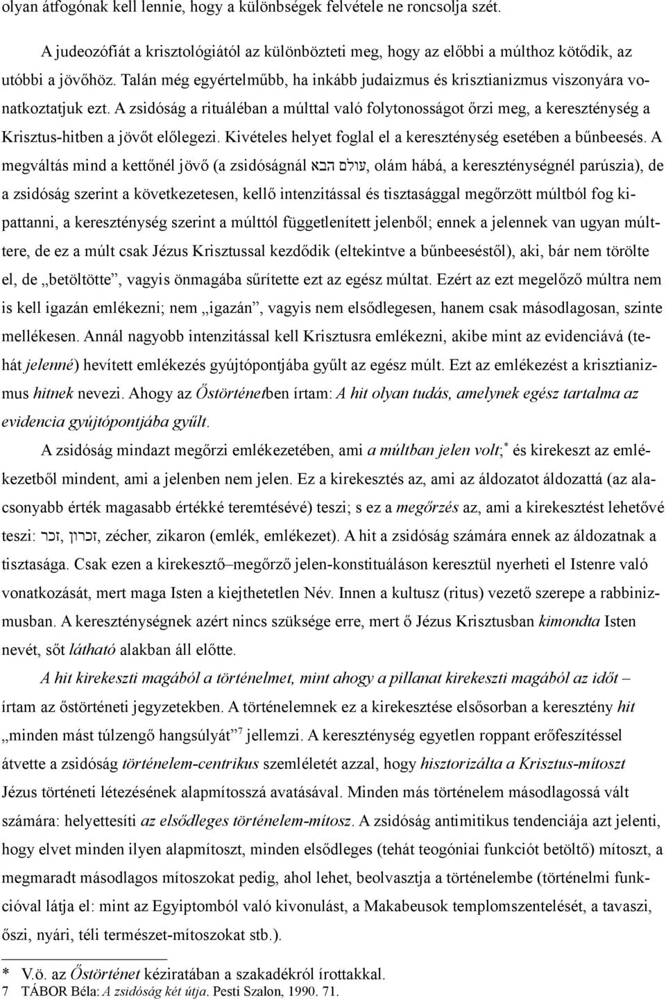 A zsidóság a rituáléban a múlttal való folytonosságot őrzi meg, a kereszténység a Krisztus-hitben a jövőt előlegezi. Kivételes helyet foglal el a kereszténység esetében a bűnbeesés.