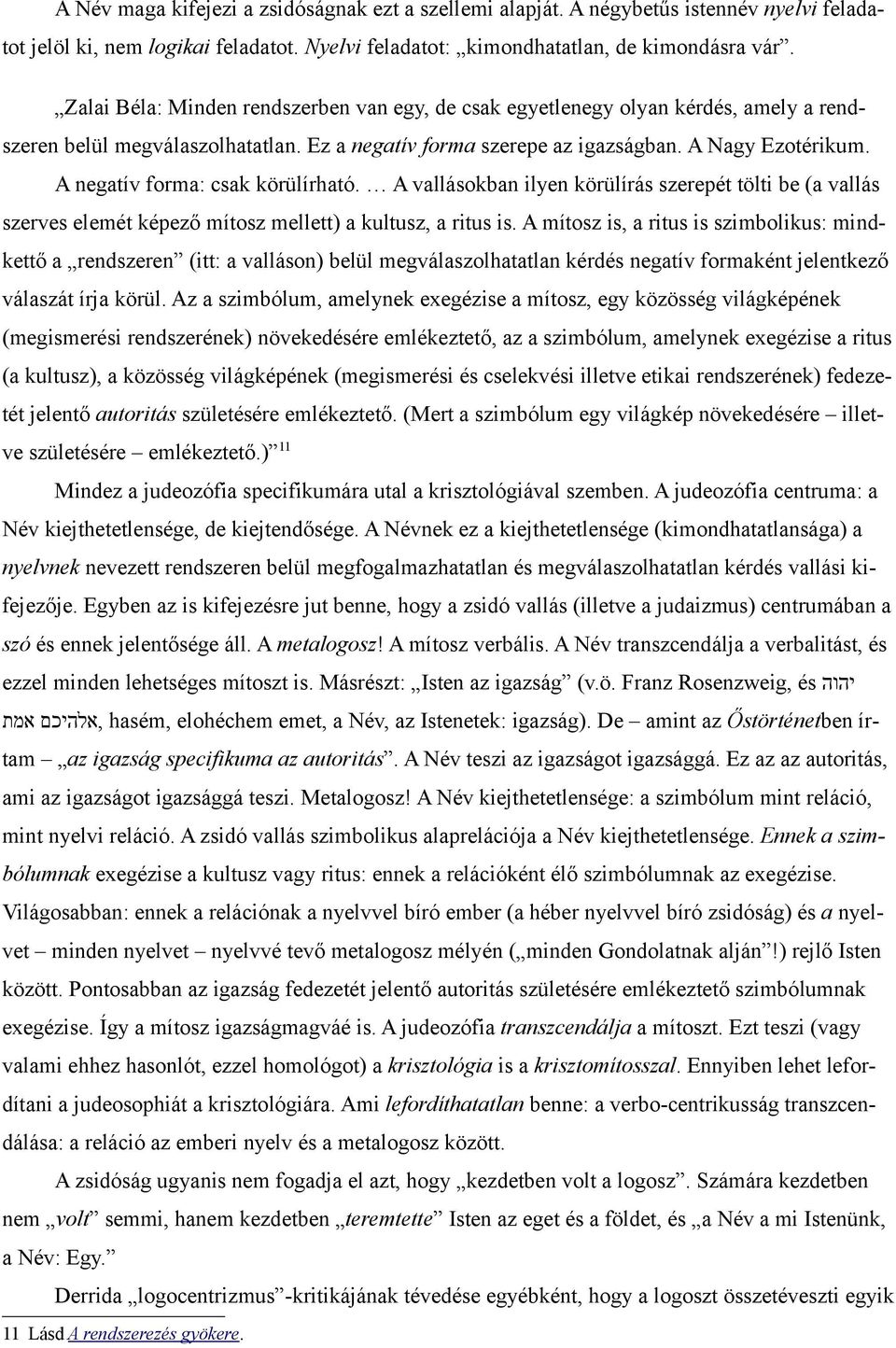 A negatív forma: csak körülírható. A vallásokban ilyen körülírás szerepét tölti be (a vallás szerves elemét képező mítosz mellett) a kultusz, a ritus is.