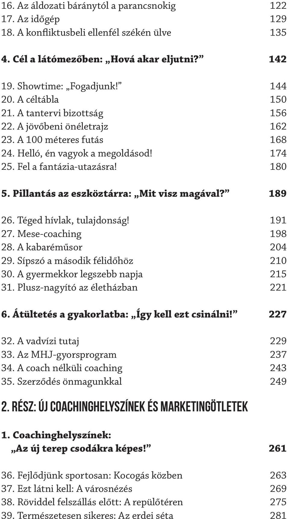 Pillantás az eszköztárra: Mit visz magával? 189 26. Téged hívlak, tulajdonság! 191 27. Mese-coaching 198 28. A kabaréműsor 204 29. Sípszó a második félidőhöz 210 30.