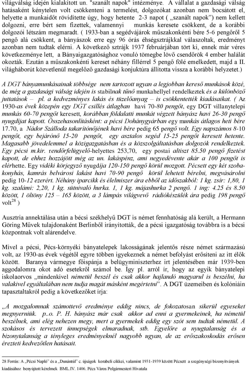 nem kellett dolgozni, erre bért sem fizettek, valamennyi munkás keresete csökkent, de a korábbi dolgozói létszám megmaradt.