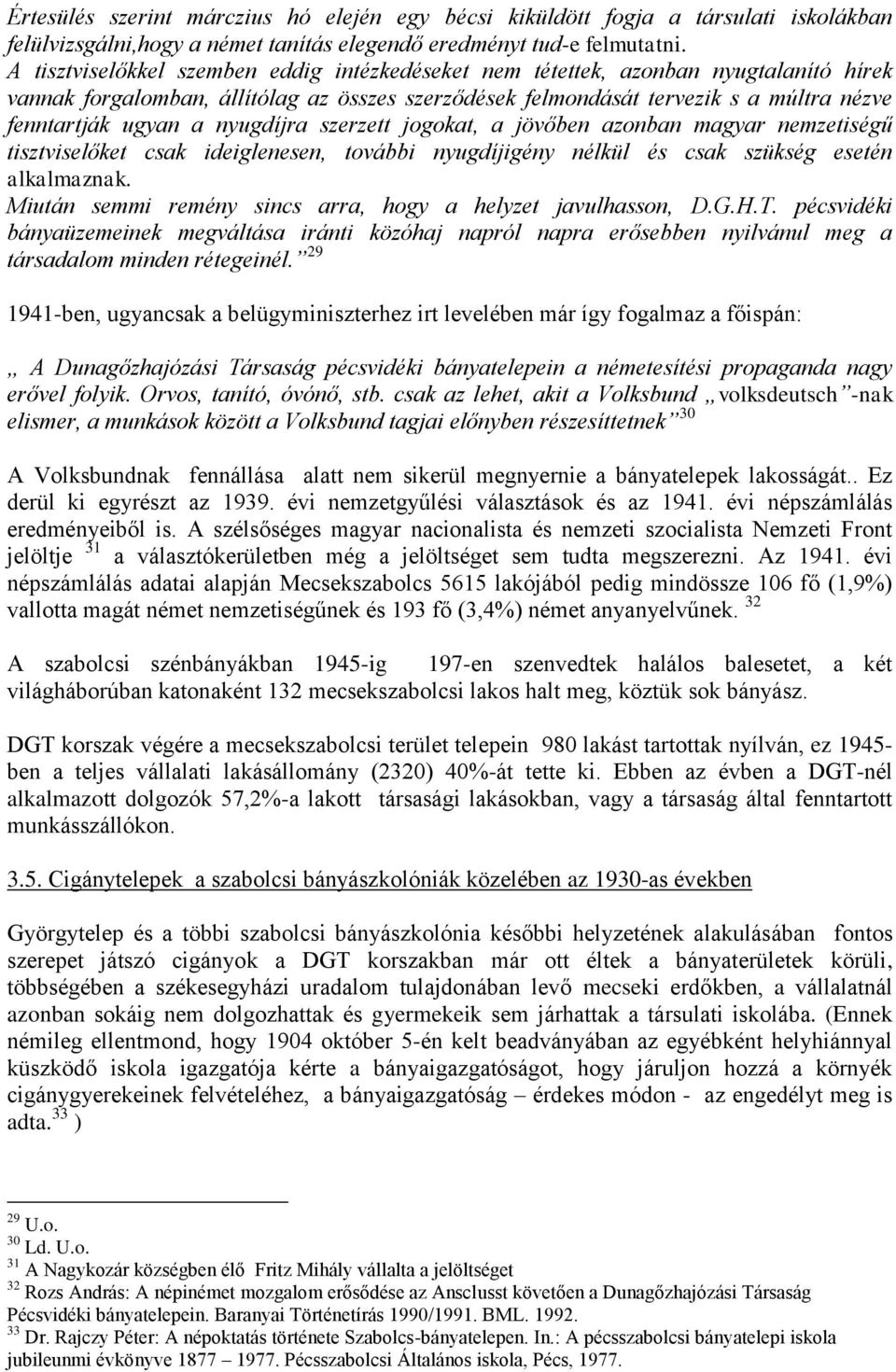 nyugdíjra szerzett jogokat, a jövőben azonban magyar nemzetiségű tisztviselőket csak ideiglenesen, további nyugdíjigény nélkül és csak szükség esetén alkalmaznak.