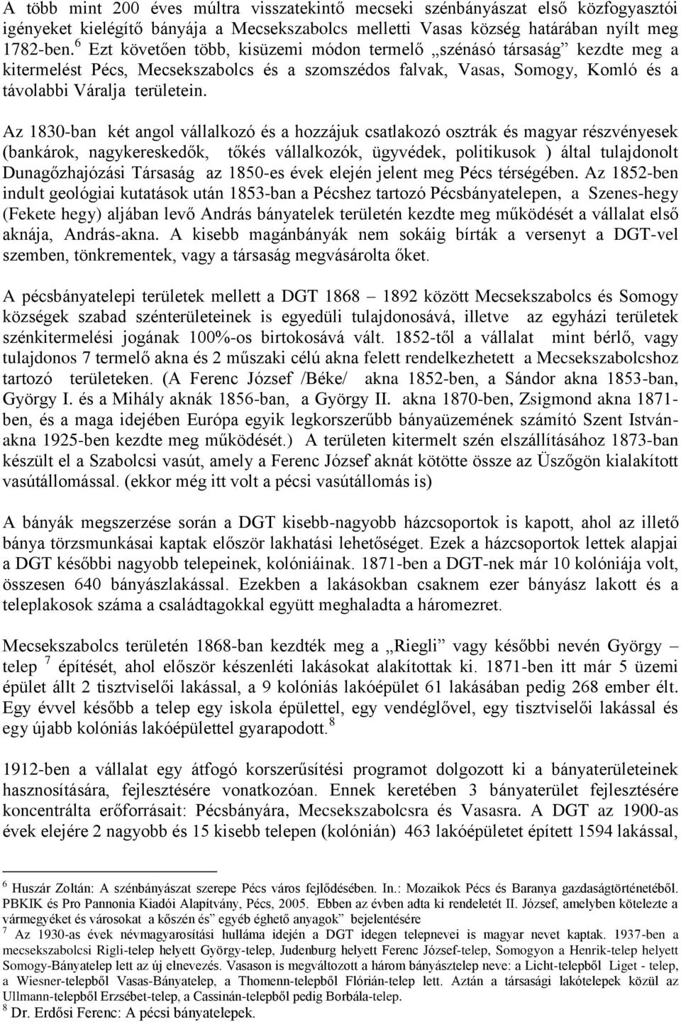 Az 1830-ban két angol vállalkozó és a hozzájuk csatlakozó osztrák és magyar részvényesek (bankárok, nagykereskedők, tőkés vállalkozók, ügyvédek, politikusok ) által tulajdonolt Dunagőzhajózási