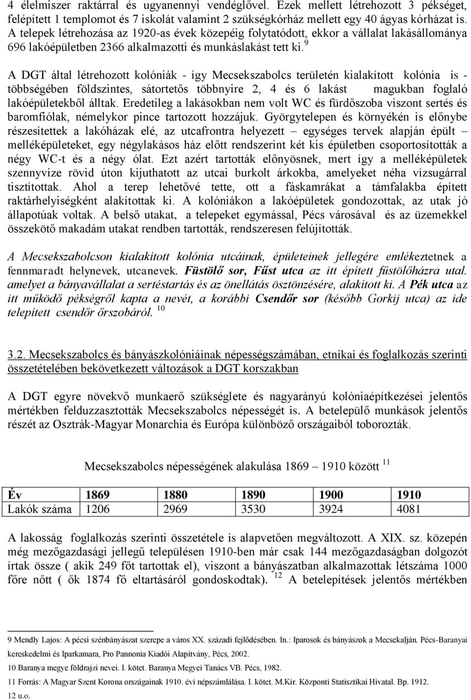 9 A DGT által létrehozott kolóniák - így Mecsekszabolcs területén kialakított kolónia is - többségében földszintes, sátortetős többnyire 2, 4 és 6 lakást magukban foglaló lakóépületekből álltak.