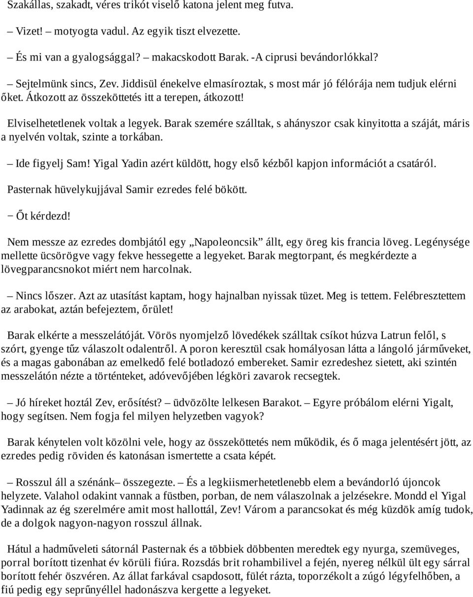 Barak szemére szálltak, s ahányszor csak kinyitotta a száját, máris a nyelvén voltak, szinte a torkában. Ide figyelj Sam! Yigal Yadin azért küldött, hogy első kézből kapjon információt a csatáról.