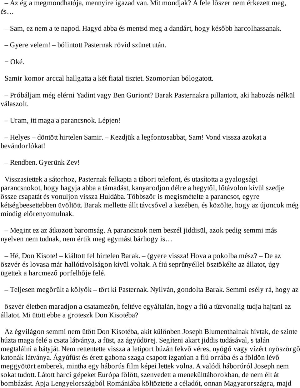 Barak Pasternakra pillantott, aki habozás nélkül válaszolt. Uram, itt maga a parancsnok. Lépjen! Helyes döntött hirtelen Samir. Kezdjük a legfontosabbat, Sam! Vond vissza azokat a bevándorlókat!