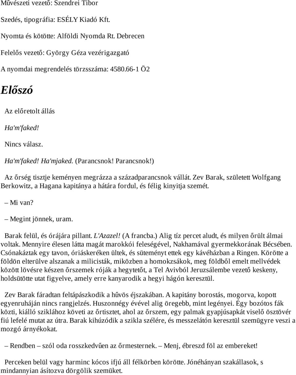 Zev Barak, született Wolfgang Berkowitz, a Hagana kapitánya a hátára fordul, és félig kinyitja szemét. Mi van? Megint jönnek, uram. Barak felül, és órájára pillant. L'Azazel! (A francba.