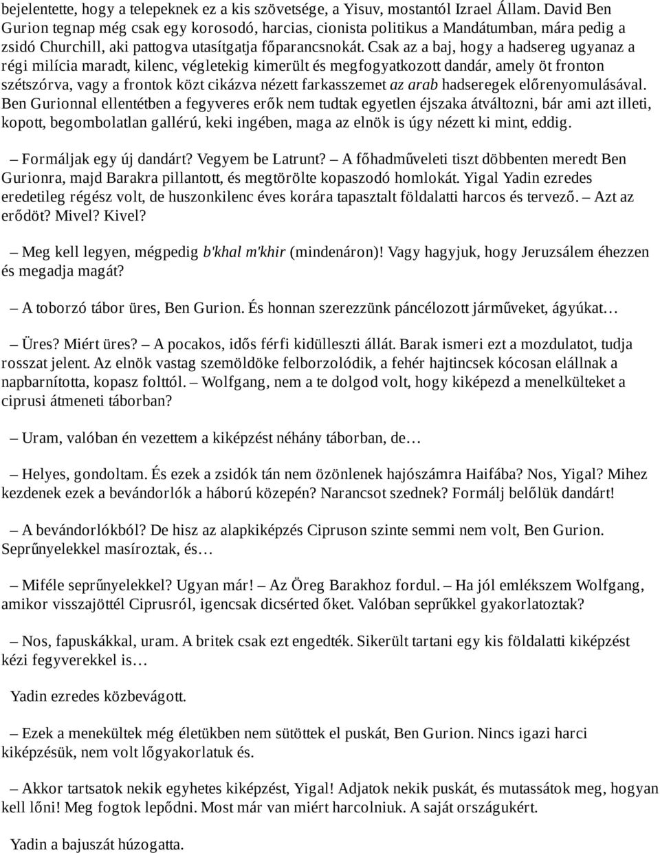 Csak az a baj, hogy a hadsereg ugyanaz a régi milícia maradt, kilenc, végletekig kimerült és megfogyatkozott dandár, amely öt fronton szétszórva, vagy a frontok közt cikázva nézett farkasszemet az