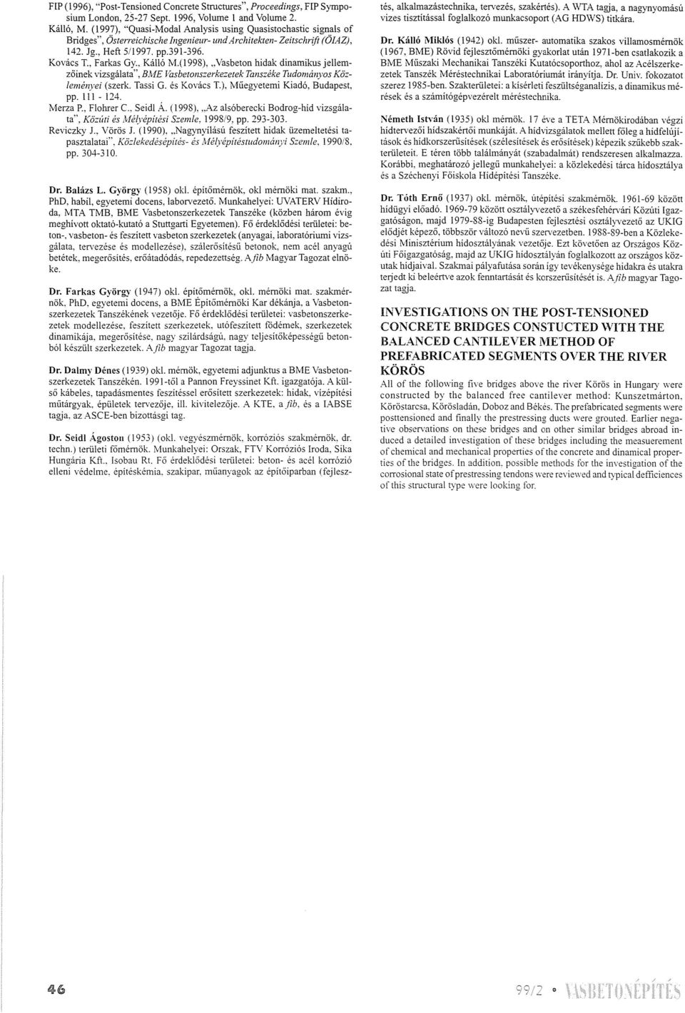 , Kálló M.(1998),,.Vasbeton hidak dinamih:us jellemzőinek vizsgálata", BME Vasbetonszerkezetek Tanszéke Tudományos Közleményei (szerk. Tassi G. és Kovács T.). Műegyetemi Kiadó, Budapest, pp.