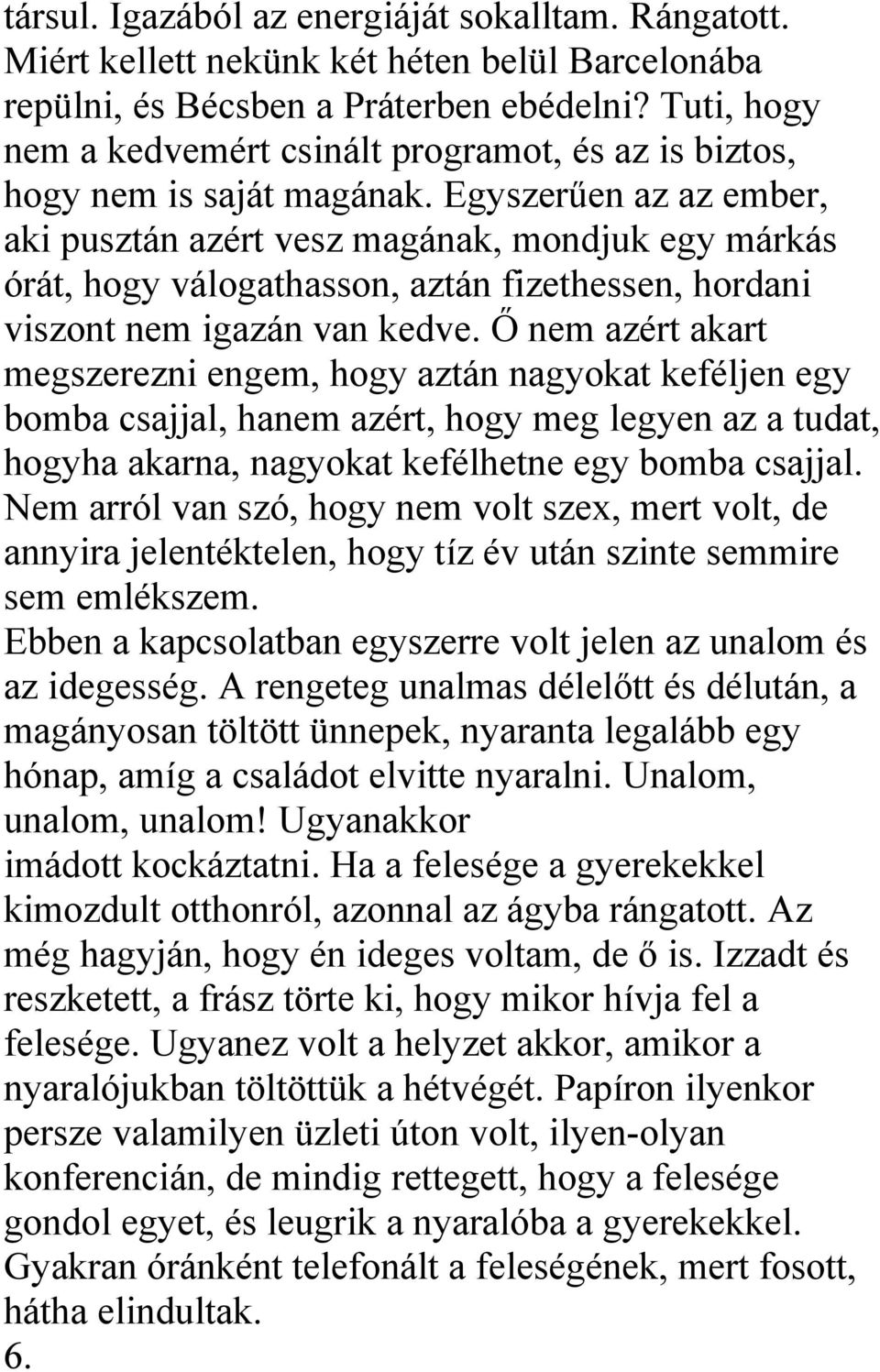 Egyszerűen az az ember, aki pusztán azért vesz magának, mondjuk egy márkás órát, hogy válogathasson, aztán fizethessen, hordani viszont nem igazán van kedve.