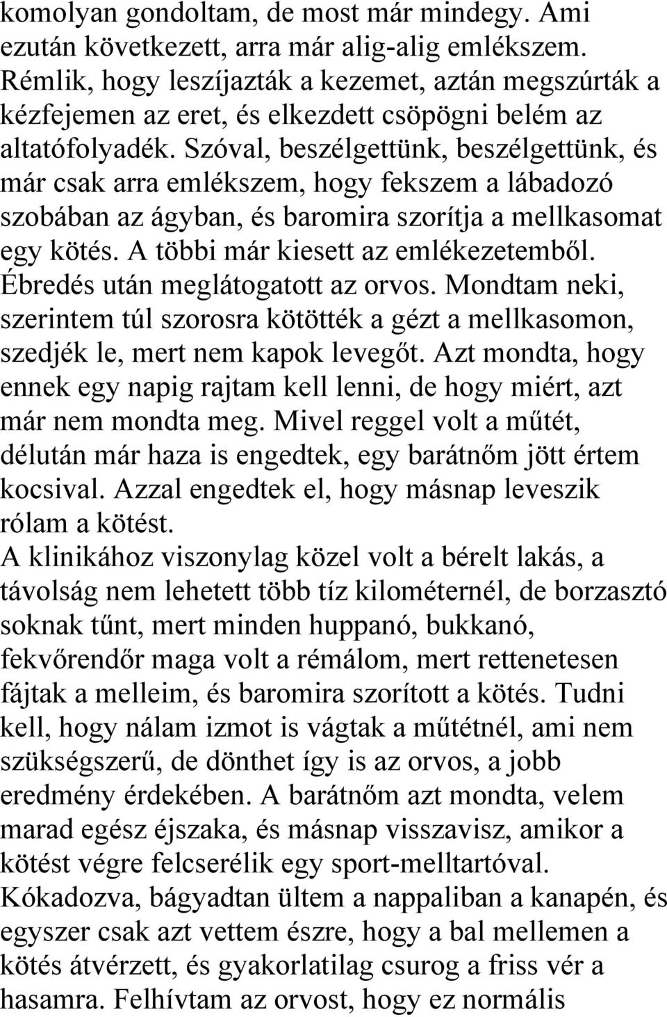 Szóval, beszélgettünk, beszélgettünk, és már csak arra emlékszem, hogy fekszem a lábadozó szobában az ágyban, és baromira szorítja a mellkasomat egy kötés. A többi már kiesett az emlékezetemből.