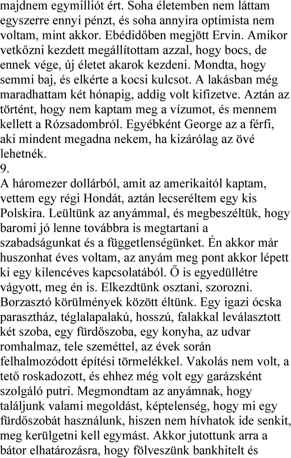 A lakásban még maradhattam két hónapig, addig volt kifizetve. Aztán az történt, hogy nem kaptam meg a vízumot, és mennem kellett a Rózsadombról.