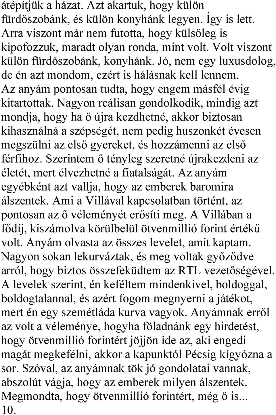 Nagyon reálisan gondolkodik, mindig azt mondja, hogy ha ő újra kezdhetné, akkor biztosan kihasználná a szépségét, nem pedig huszonkét évesen megszülni az első gyereket, és hozzámenni az első férfihoz.