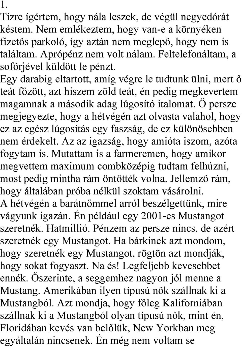 Egy darabig eltartott, amíg végre le tudtunk ülni, mert ő teát főzött, azt hiszem zöld teát, én pedig megkevertem magamnak a második adag lúgosító italomat.