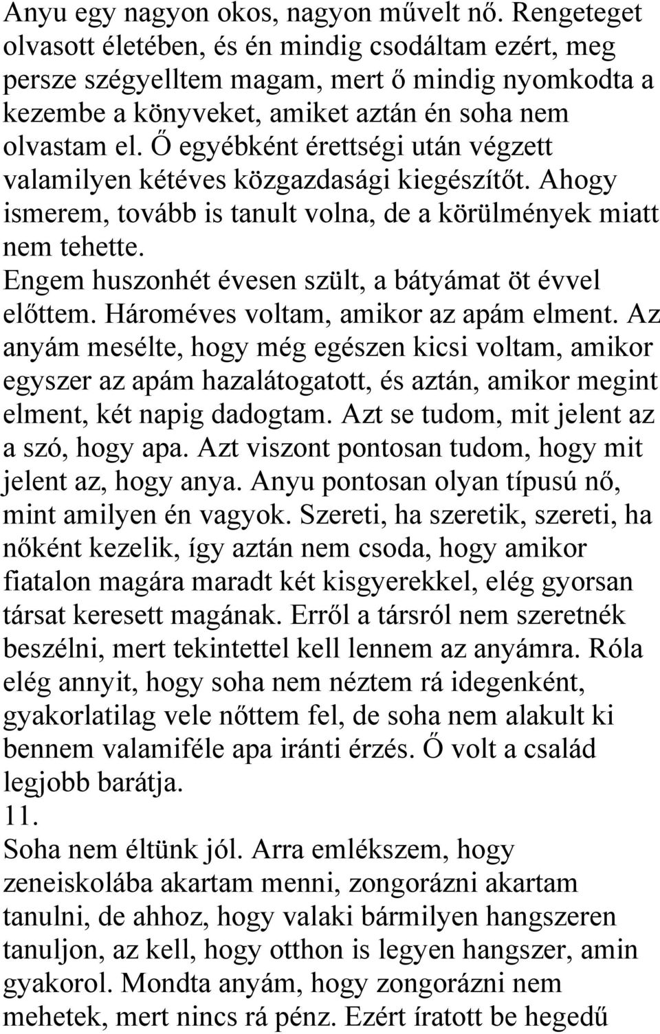 Ő egyébként érettségi után végzett valamilyen kétéves közgazdasági kiegészítőt. Ahogy ismerem, tovább is tanult volna, de a körülmények miatt nem tehette.