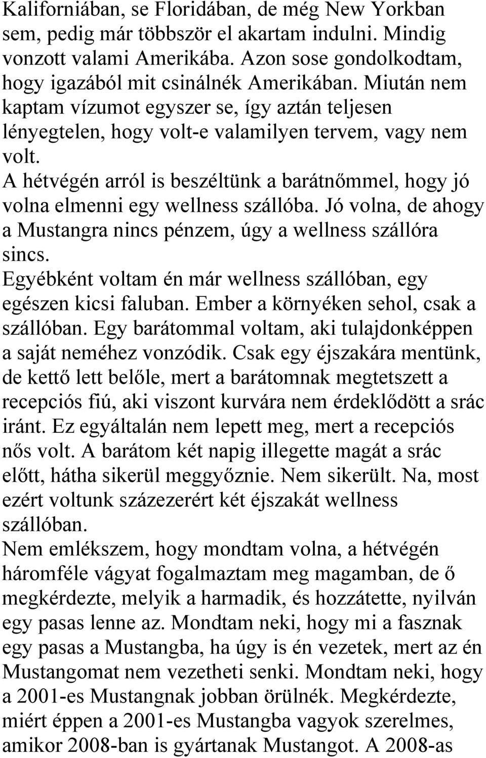 A hétvégén arról is beszéltünk a barátnőmmel, hogy jó volna elmenni egy wellness szállóba. Jó volna, de ahogy a Mustangra nincs pénzem, úgy a wellness szállóra sincs.