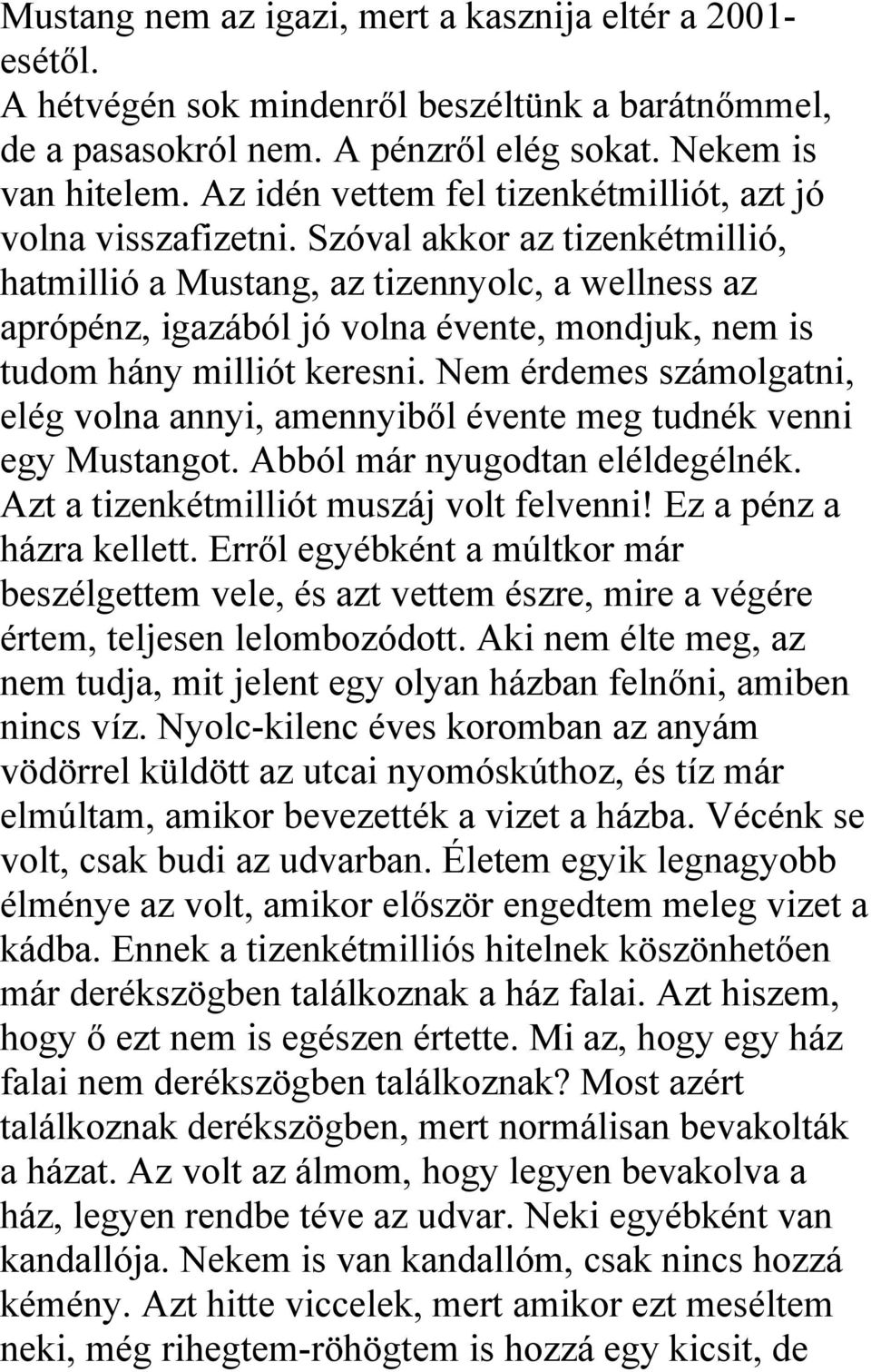 Szóval akkor az tizenkétmillió, hatmillió a Mustang, az tizennyolc, a wellness az aprópénz, igazából jó volna évente, mondjuk, nem is tudom hány milliót keresni.