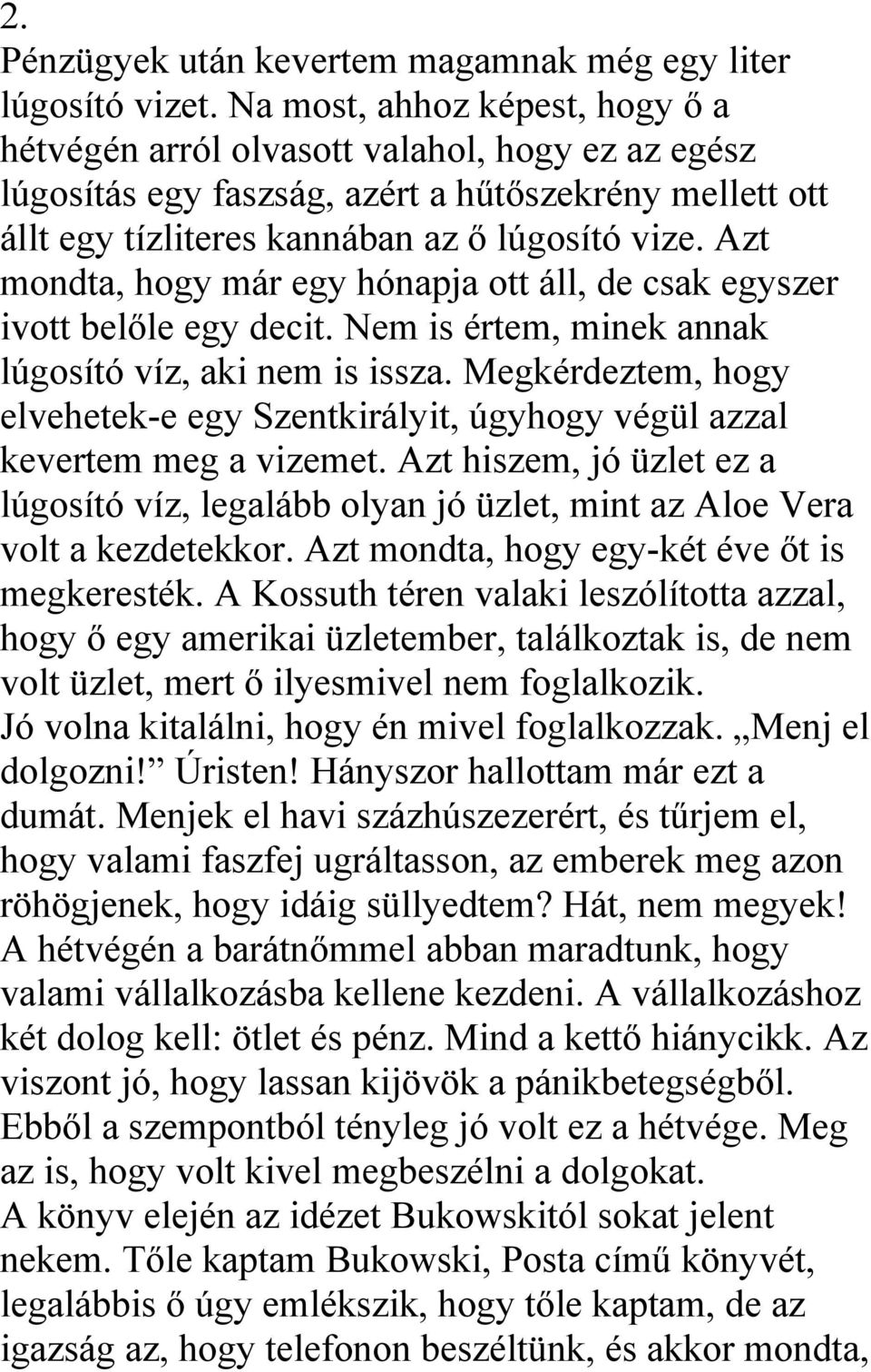 Azt mondta, hogy már egy hónapja ott áll, de csak egyszer ivott belőle egy decit. Nem is értem, minek annak lúgosító víz, aki nem is issza.