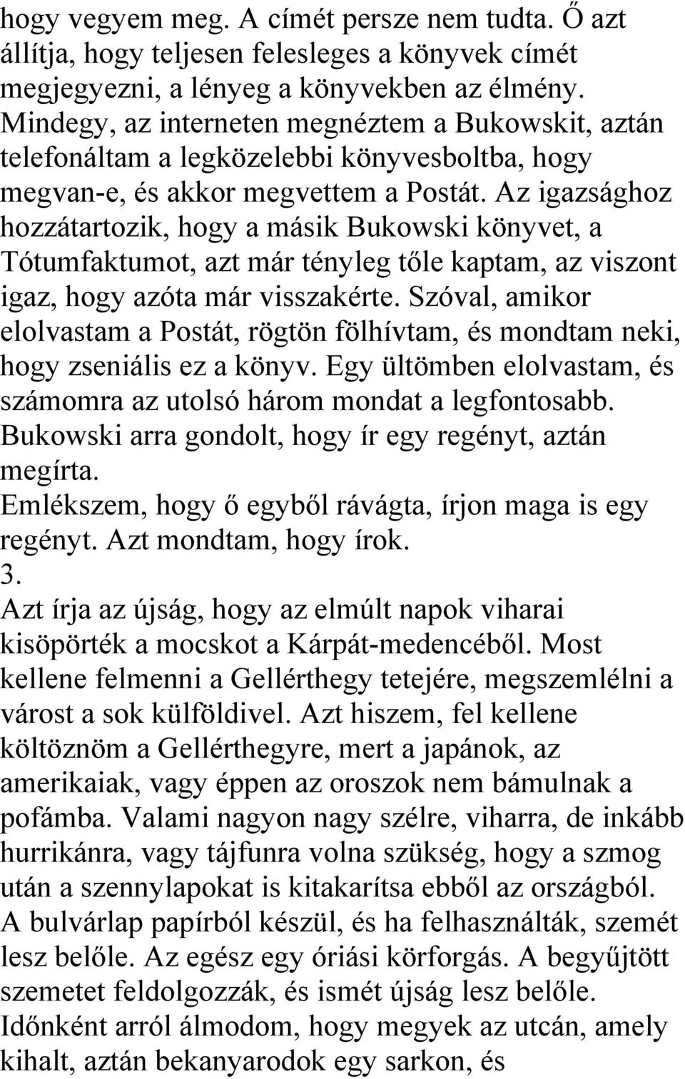 Az igazsághoz hozzátartozik, hogy a másik Bukowski könyvet, a Tótumfaktumot, azt már tényleg tőle kaptam, az viszont igaz, hogy azóta már visszakérte.