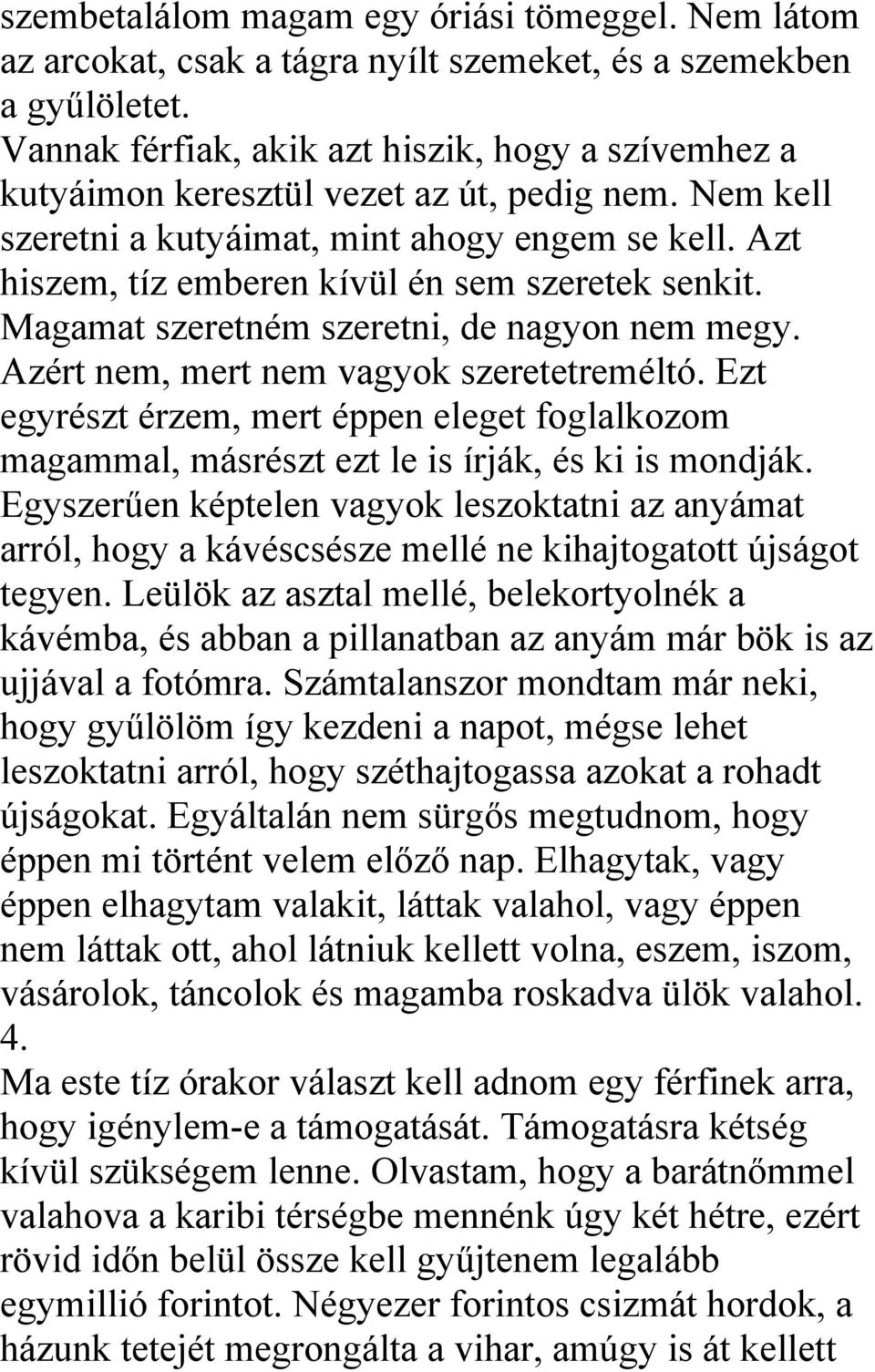 Azt hiszem, tíz emberen kívül én sem szeretek senkit. Magamat szeretném szeretni, de nagyon nem megy. Azért nem, mert nem vagyok szeretetreméltó.