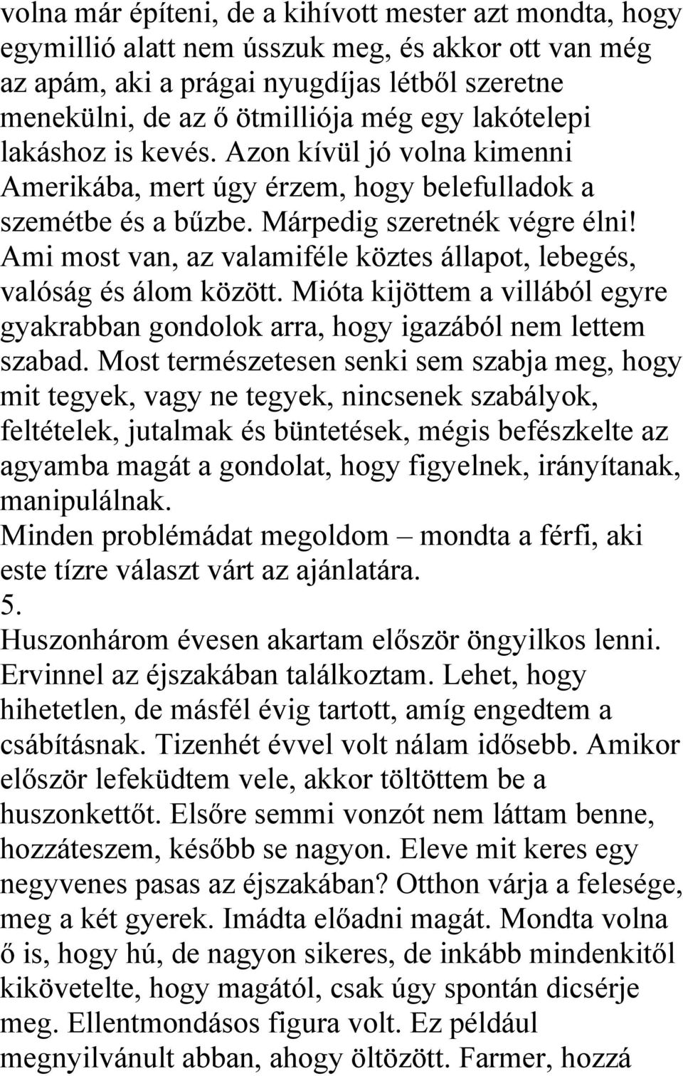 Ami most van, az valamiféle köztes állapot, lebegés, valóság és álom között. Mióta kijöttem a villából egyre gyakrabban gondolok arra, hogy igazából nem lettem szabad.