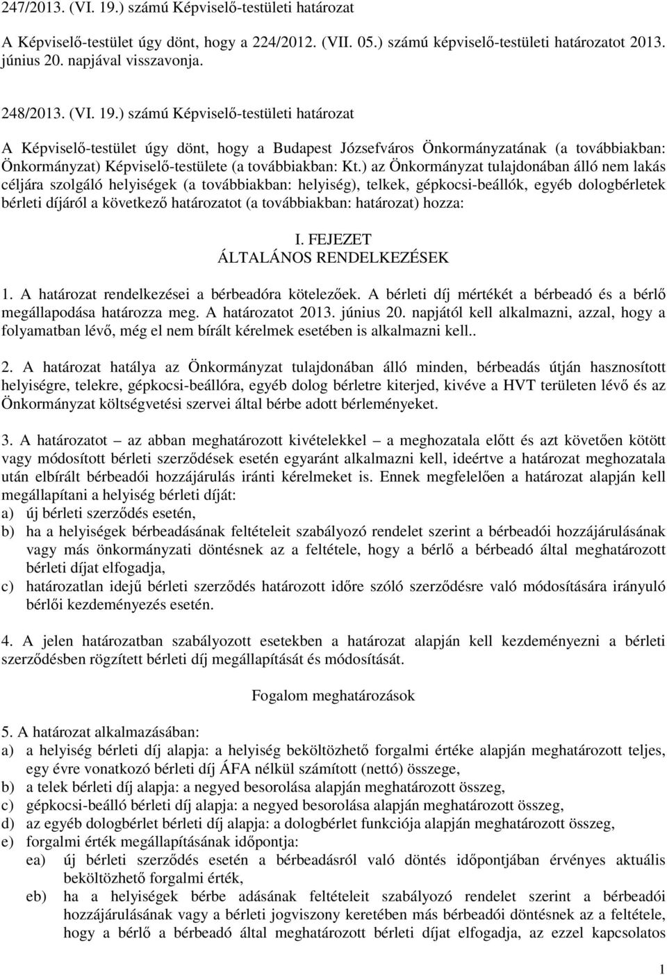 ) számú Képviselő-testületi határozat A Képviselő-testület úgy dönt, hogy a Budapest Józsefváros Önkormányzatának (a továbbiakban: Önkormányzat) Képviselő-testülete (a továbbiakban: Kt.