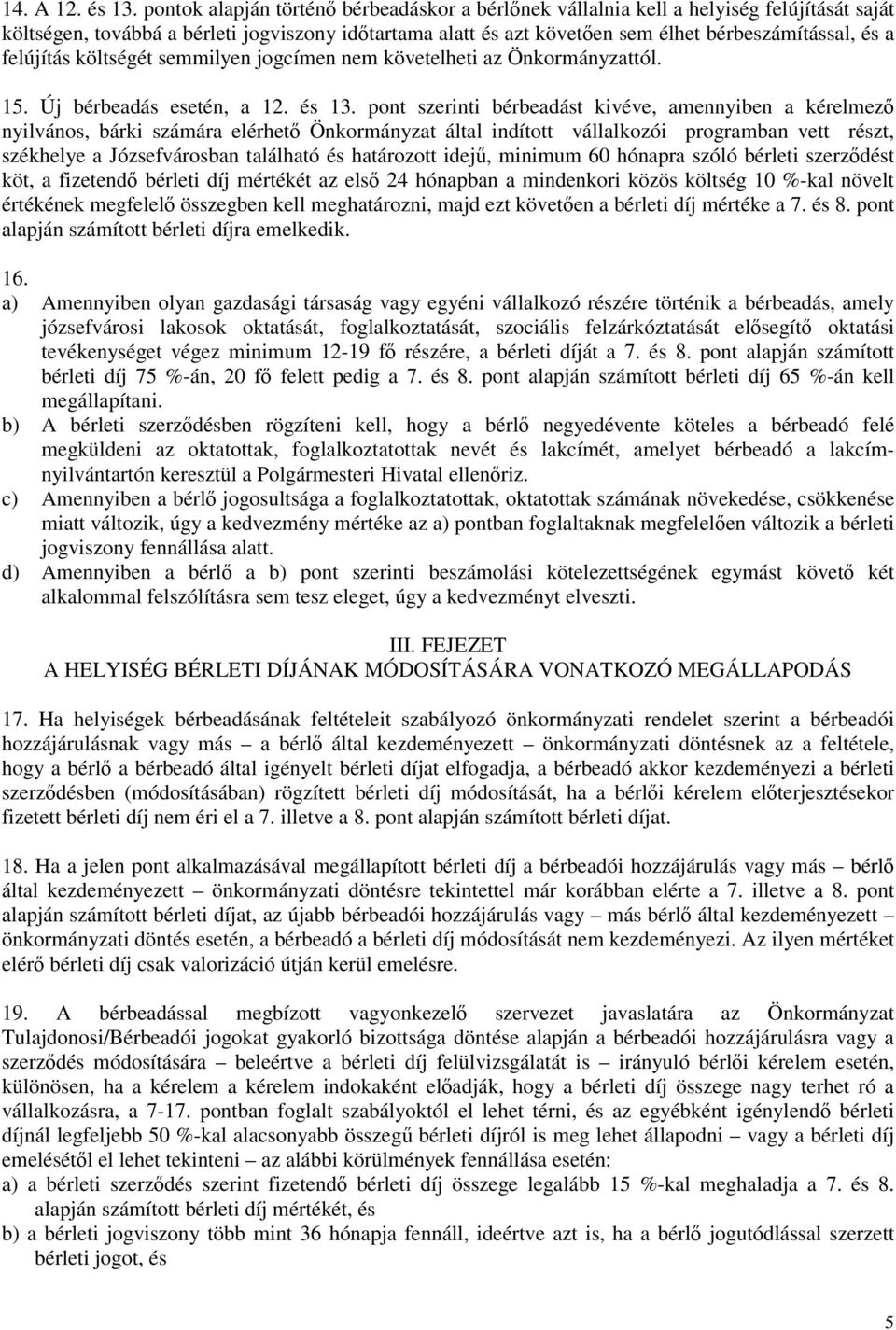 felújítás költségét semmilyen jogcímen nem követelheti az Önkormányzattól. 15. Új bérbeadás esetén, a 12. és 13.