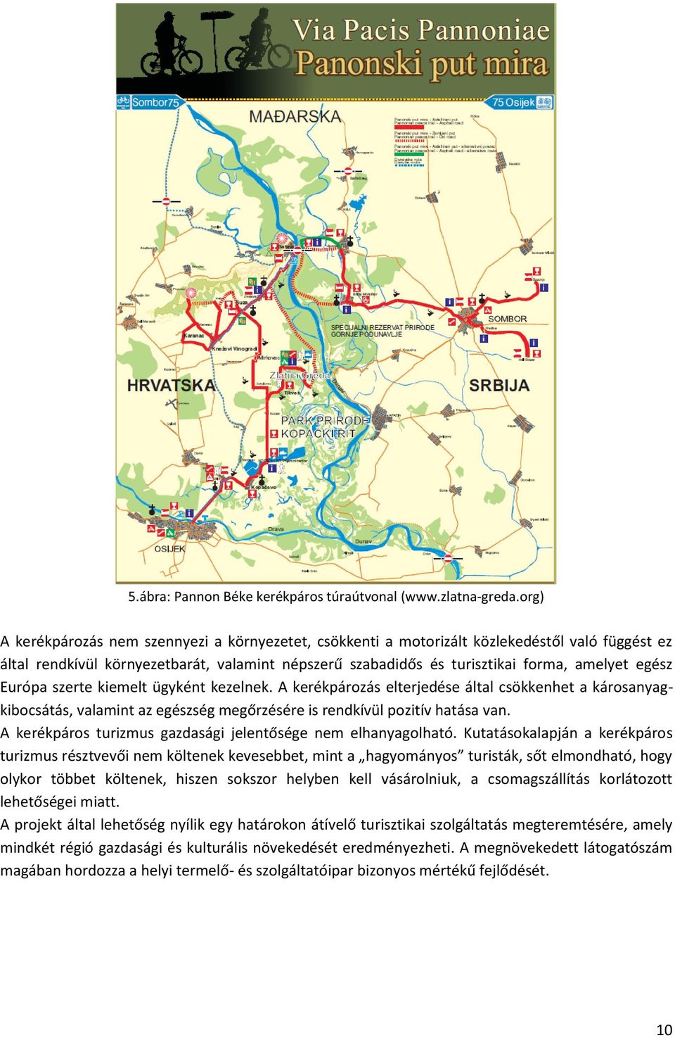 Európa szerte kiemelt ügyként kezelnek. A kerékpározás elterjedése által csökkenhet a károsanyagkibocsátás, valamint az egészség megőrzésére is rendkívül pozitív hatása van.