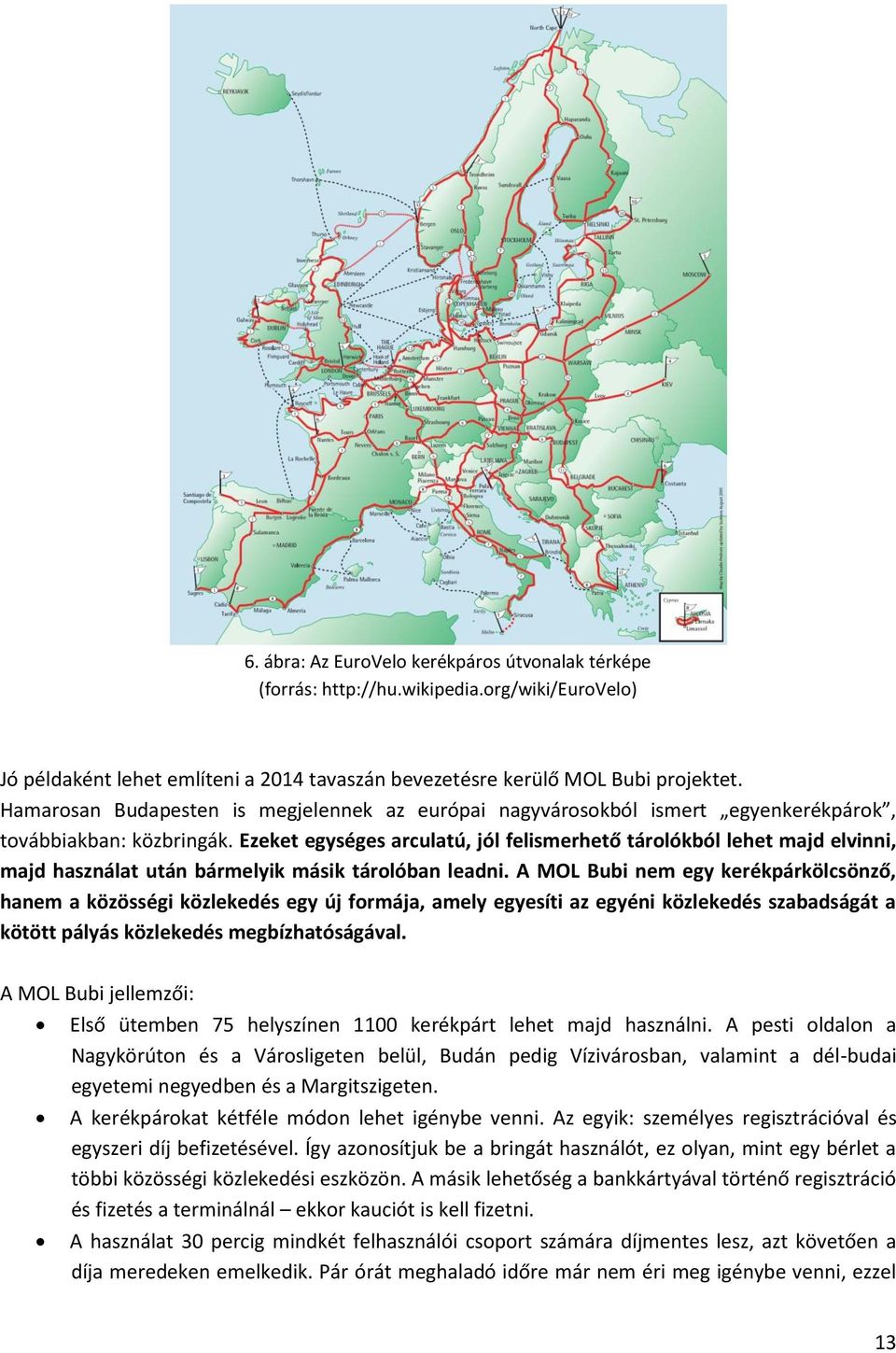 Ezeket egységes arculatú, jól felismerhető tárolókból lehet majd elvinni, majd használat után bármelyik másik tárolóban leadni.