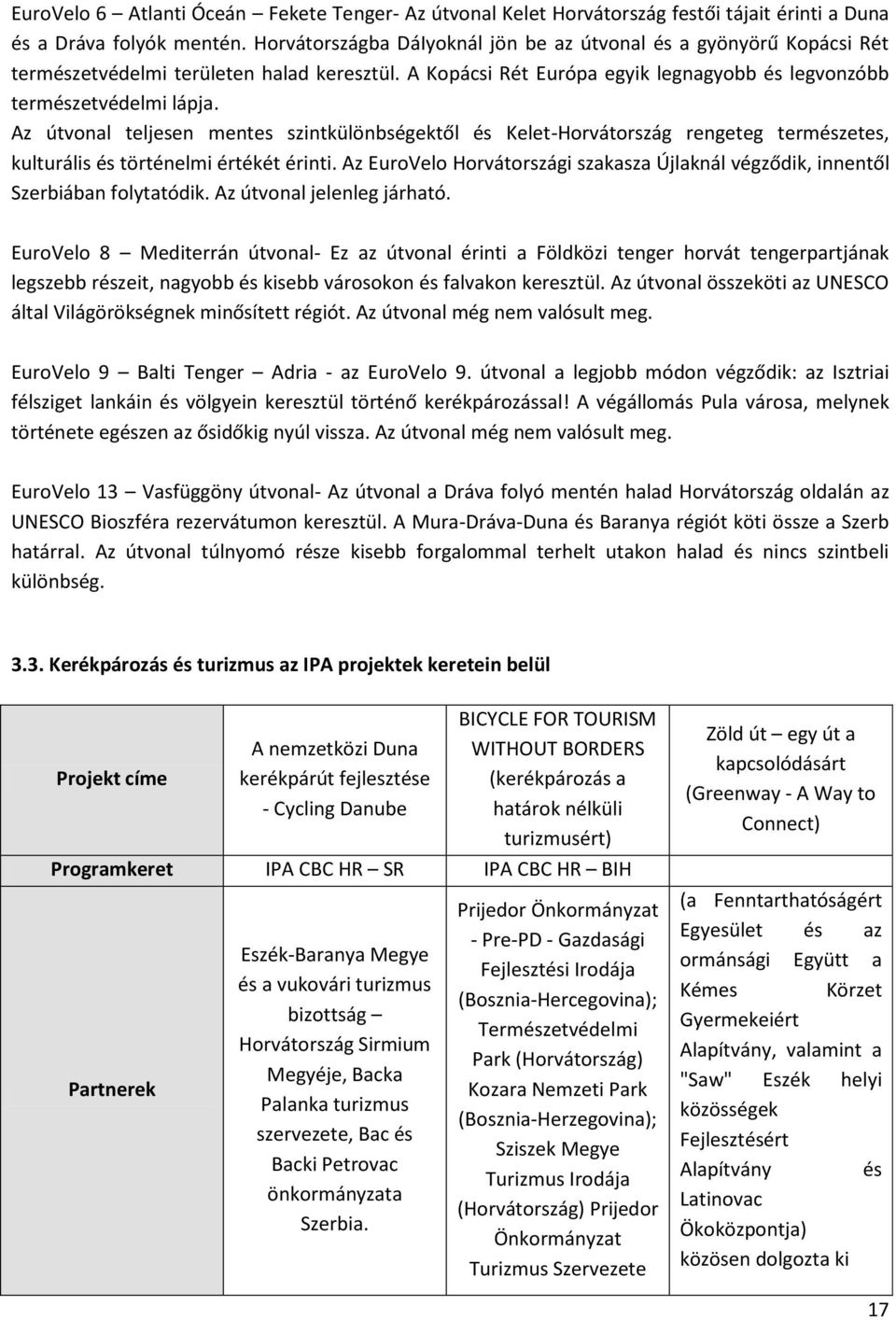 Az útvonal teljesen mentes szintkülönbségektől és Kelet-Horvátország rengeteg természetes, kulturális és történelmi értékét érinti.