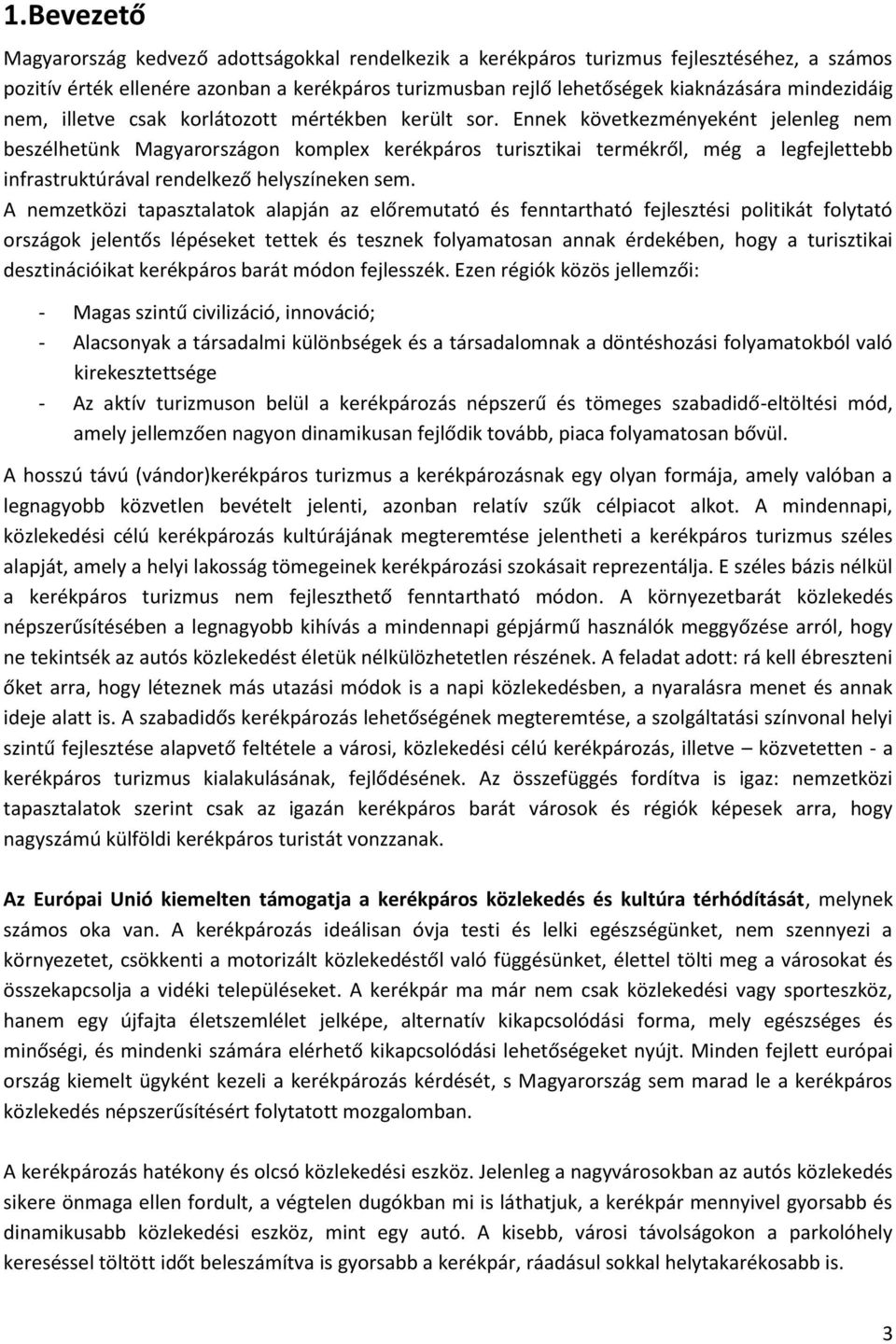 Ennek következményeként jelenleg nem beszélhetünk Magyarországon komplex kerékpáros turisztikai termékről, még a legfejlettebb infrastruktúrával rendelkező helyszíneken sem.