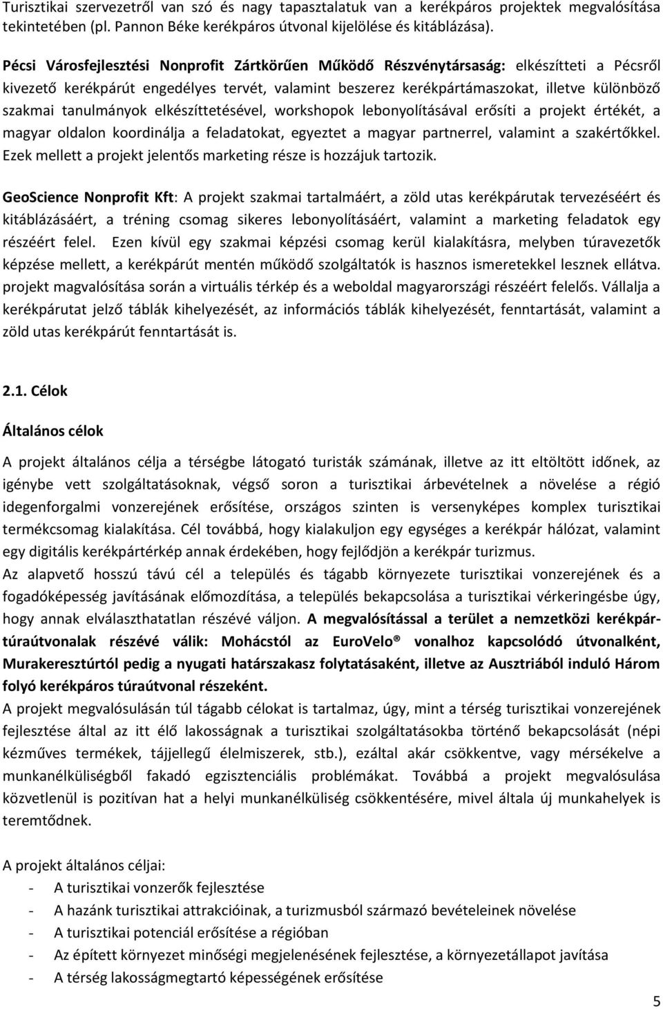 tanulmányok elkészíttetésével, workshopok lebonyolításával erősíti a projekt értékét, a magyar oldalon koordinálja a feladatokat, egyeztet a magyar partnerrel, valamint a szakértőkkel.