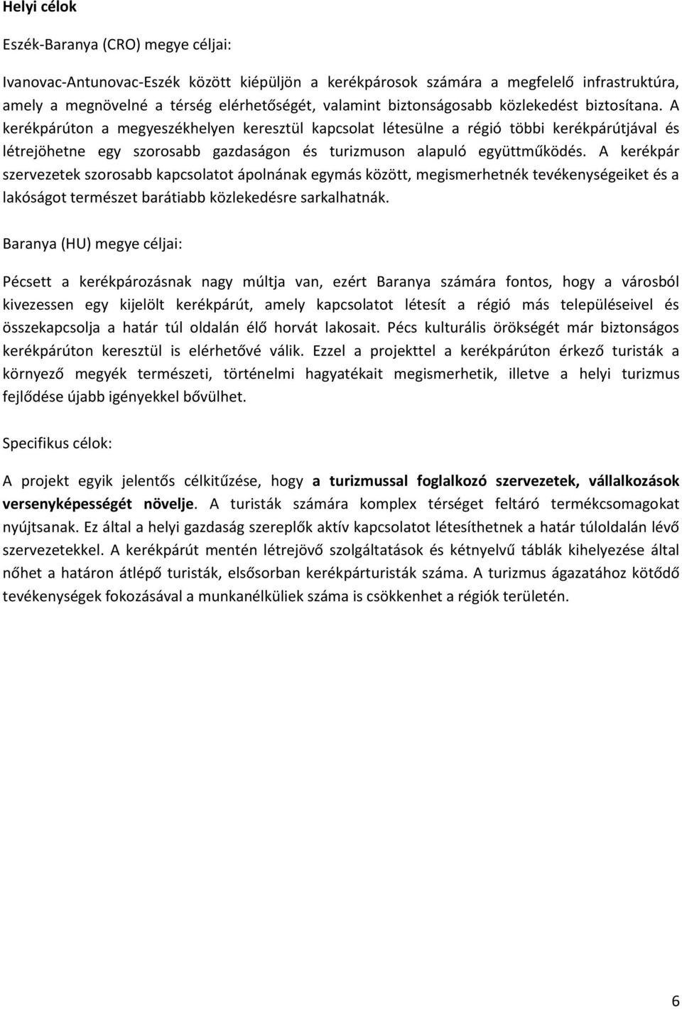 A kerékpárúton a megyeszékhelyen keresztül kapcsolat létesülne a régió többi kerékpárútjával és létrejöhetne egy szorosabb gazdaságon és turizmuson alapuló együttműködés.