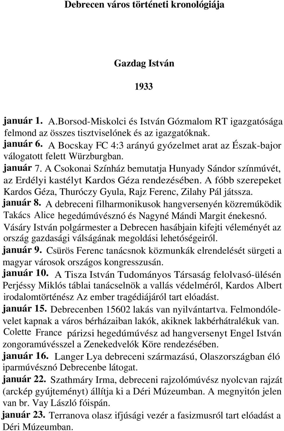 A fóbb szerepeket Kardos Géza, Thuróczy Gyula, Rajz Ferenc, Zilahy Pál játssza. január 8.